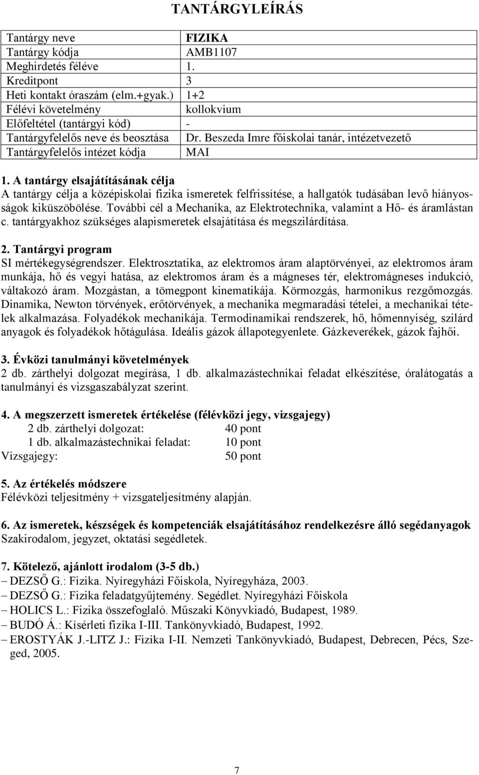 További cél a Mechanika, az Elektrotechnika, valamint a Hő- és áramlástan c. tantárgyakhoz szükséges alapismeretek elsajátítása és megszilárdítása. SI mértékegységrendszer.