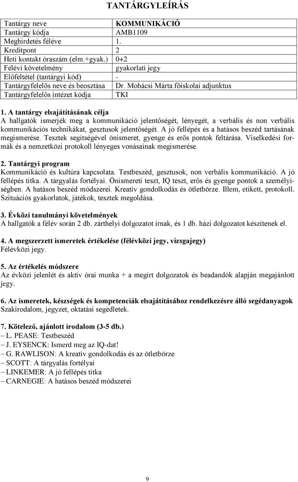 jelentőségét. A jó fellépés és a hatásos beszéd tartásának megismerése. Tesztek segítségével önismeret, gyenge és erős pontok feltárása.