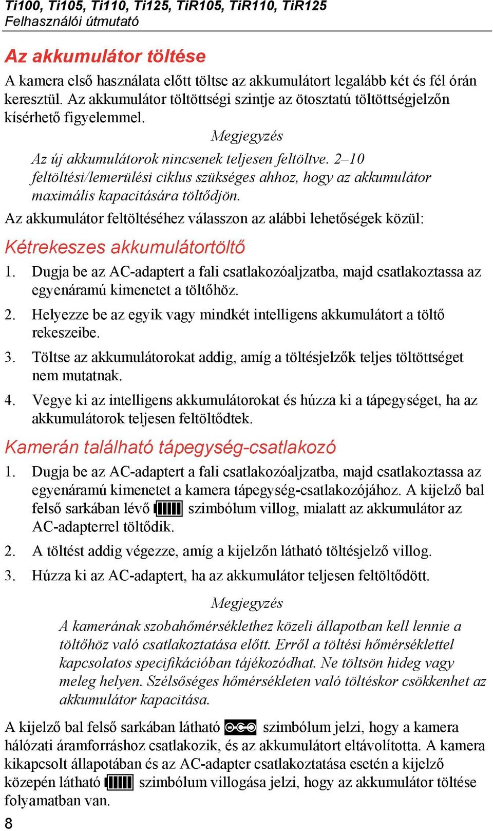 2 10 feltöltési/lemerülési ciklus szükséges ahhoz, hogy az akkumulátor maximális kapacitására töltődjön.