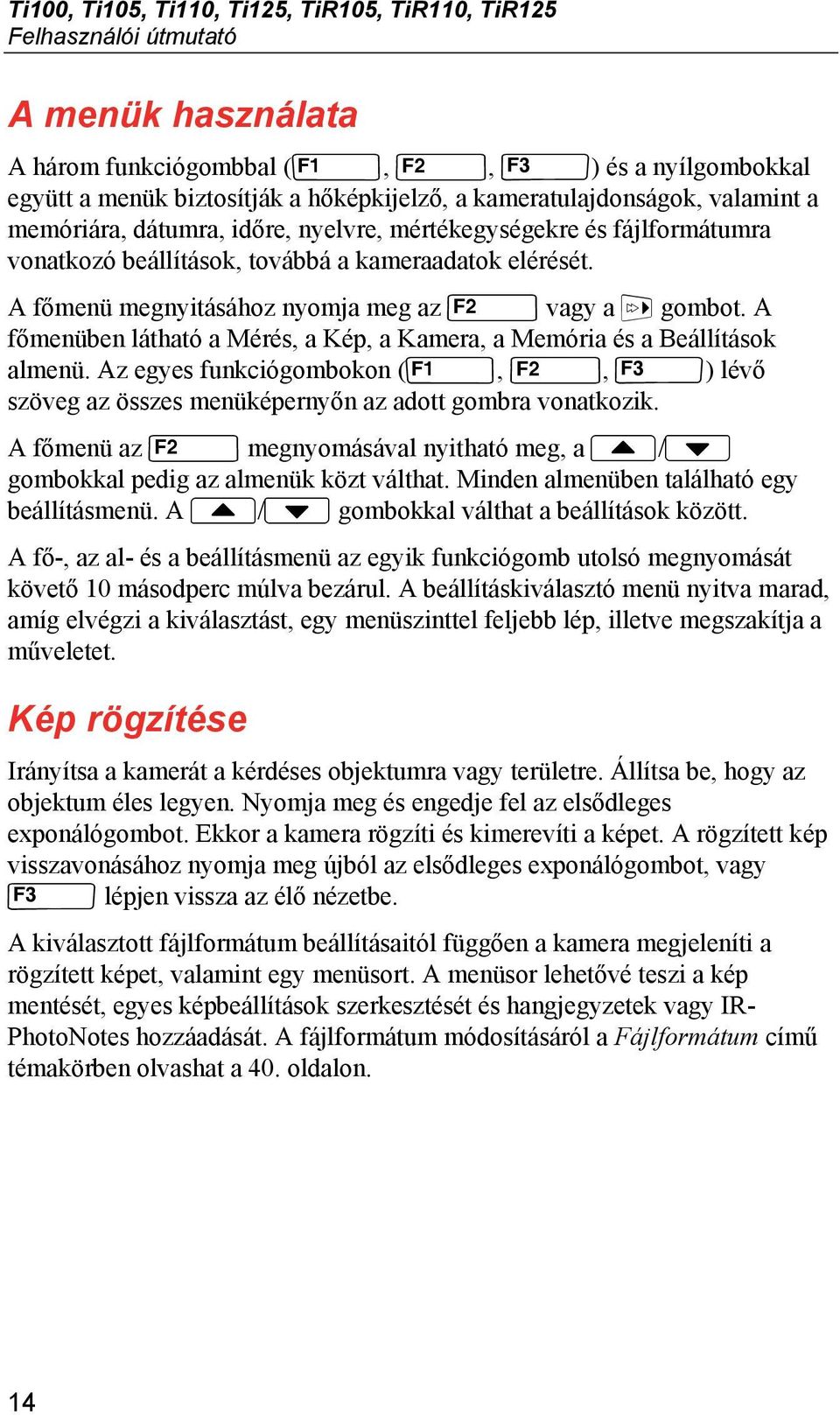 A főmenü megnyitásához nyomja meg az vagy a gombot. A főmenüben látható a Mérés, a Kép, a Kamera, a Memória és a Beállítások almenü.