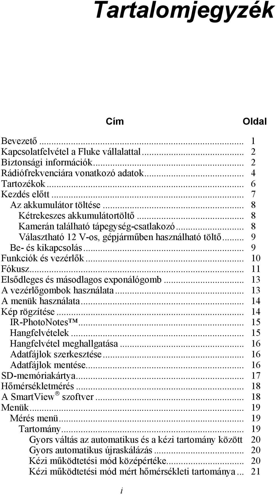 .. 9 Funkciók és vezérlők... 10 Fókusz... 11 Elsődleges és másodlagos exponálógomb... 13 A vezérlőgombok használata... 13 A menük használata... 14 Kép rögzítése... 14 IR-PhotoNotes... 15 Hangfelvételek.