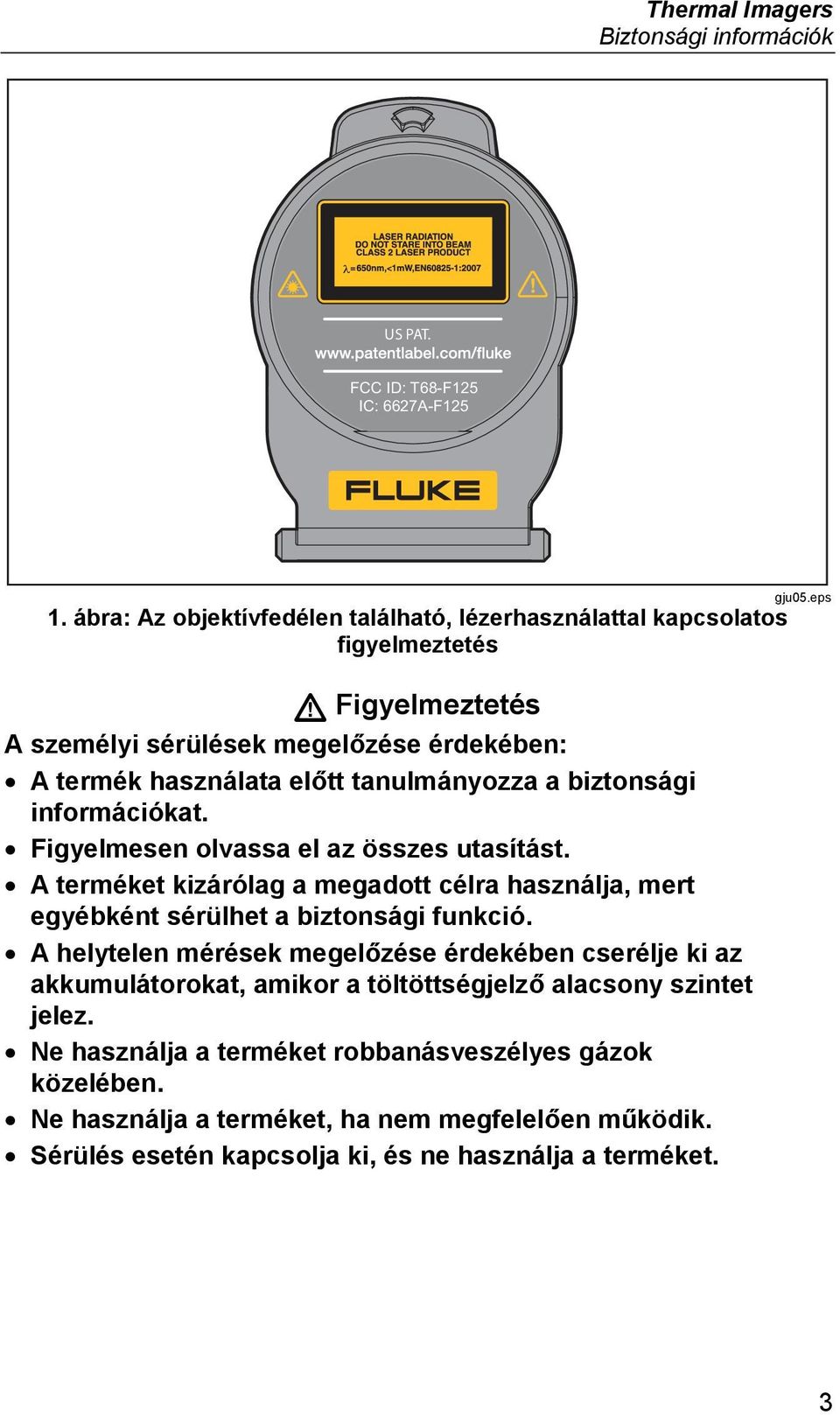 biztonsági információkat. Figyelmesen olvassa el az összes utasítást. A terméket kizárólag a megadott célra használja, mert egyébként sérülhet a biztonsági funkció.