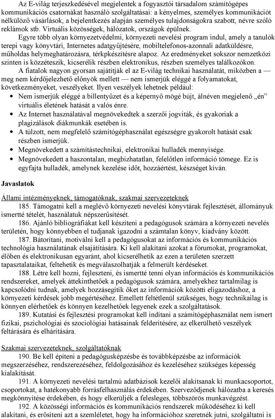 Egyre több olyan környezetvédelmi, környezeti nevelési program indul, amely a tanulók terepi vagy könyvtári, Internetes adatgyűjtésére, mobiltelefonos-azonnali adatküldésre, műholdas