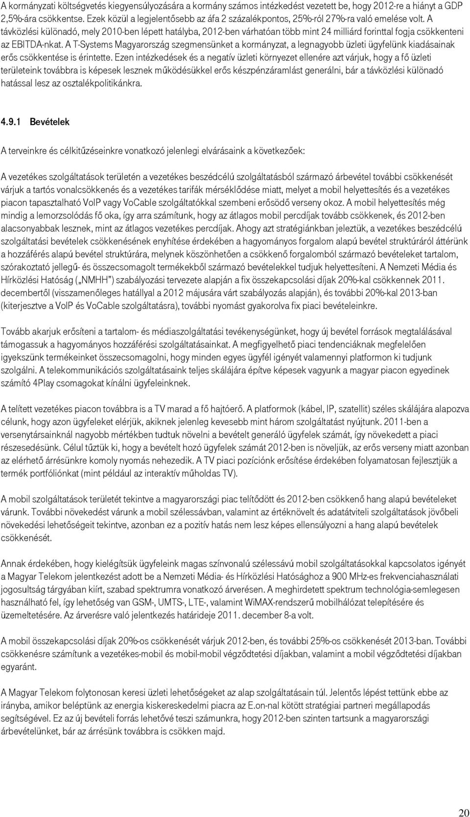 A távközlési különadó, mely 2010-ben lépett hatályba, 2012-ben várhatóan több mint 24 milliárd forinttal fogja csökkenteni az EBITDA-nkat.