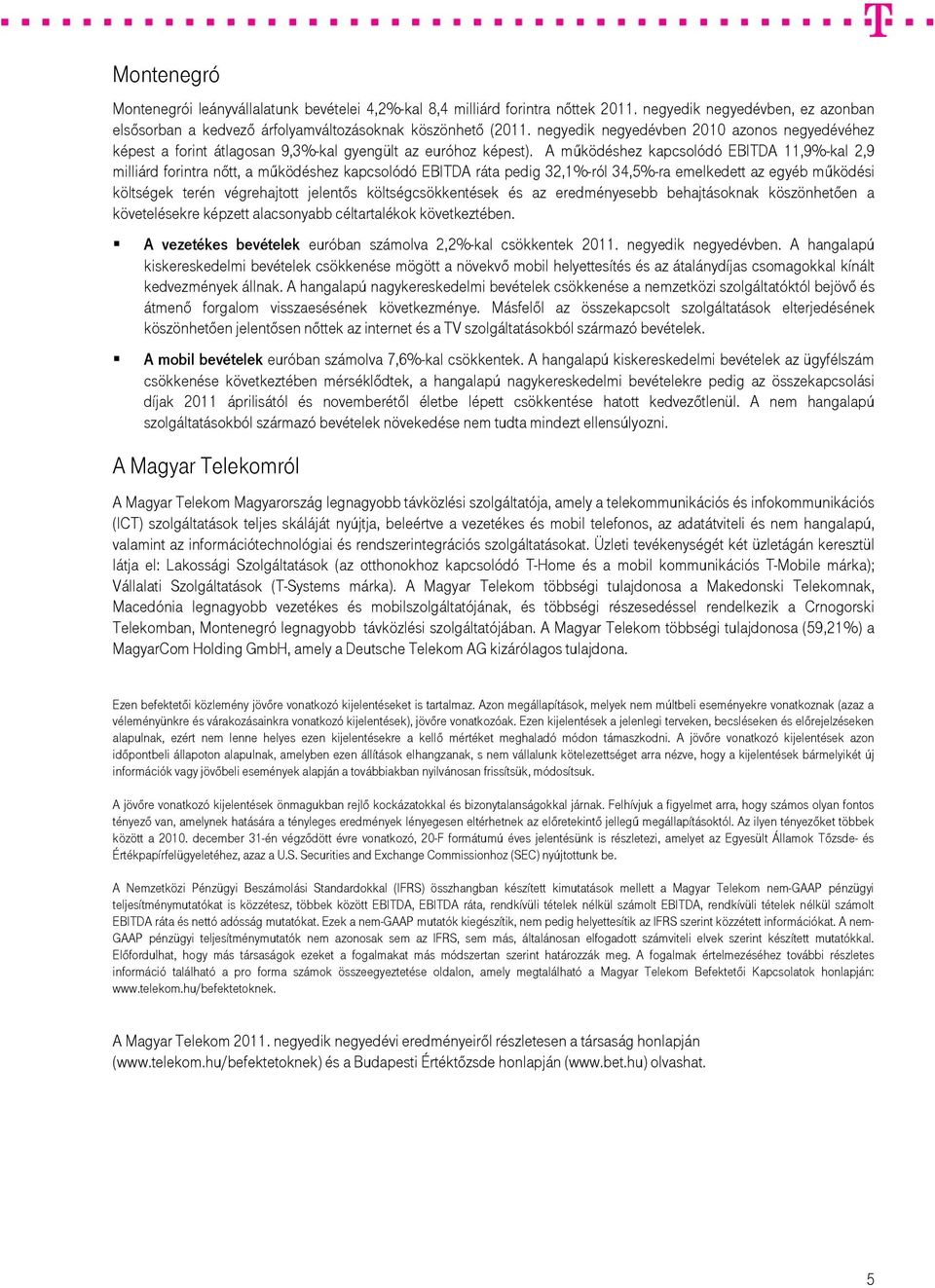 A működéshez kapcsolódó EBITDA 11,9%-kal 2,9 milliárd forintra nőtt, a működéshez kapcsolódó EBITDA ráta pedig 32,1%-ról 34,5%-ra emelkedett az egyéb működési költségek terén végrehajtott jelentős