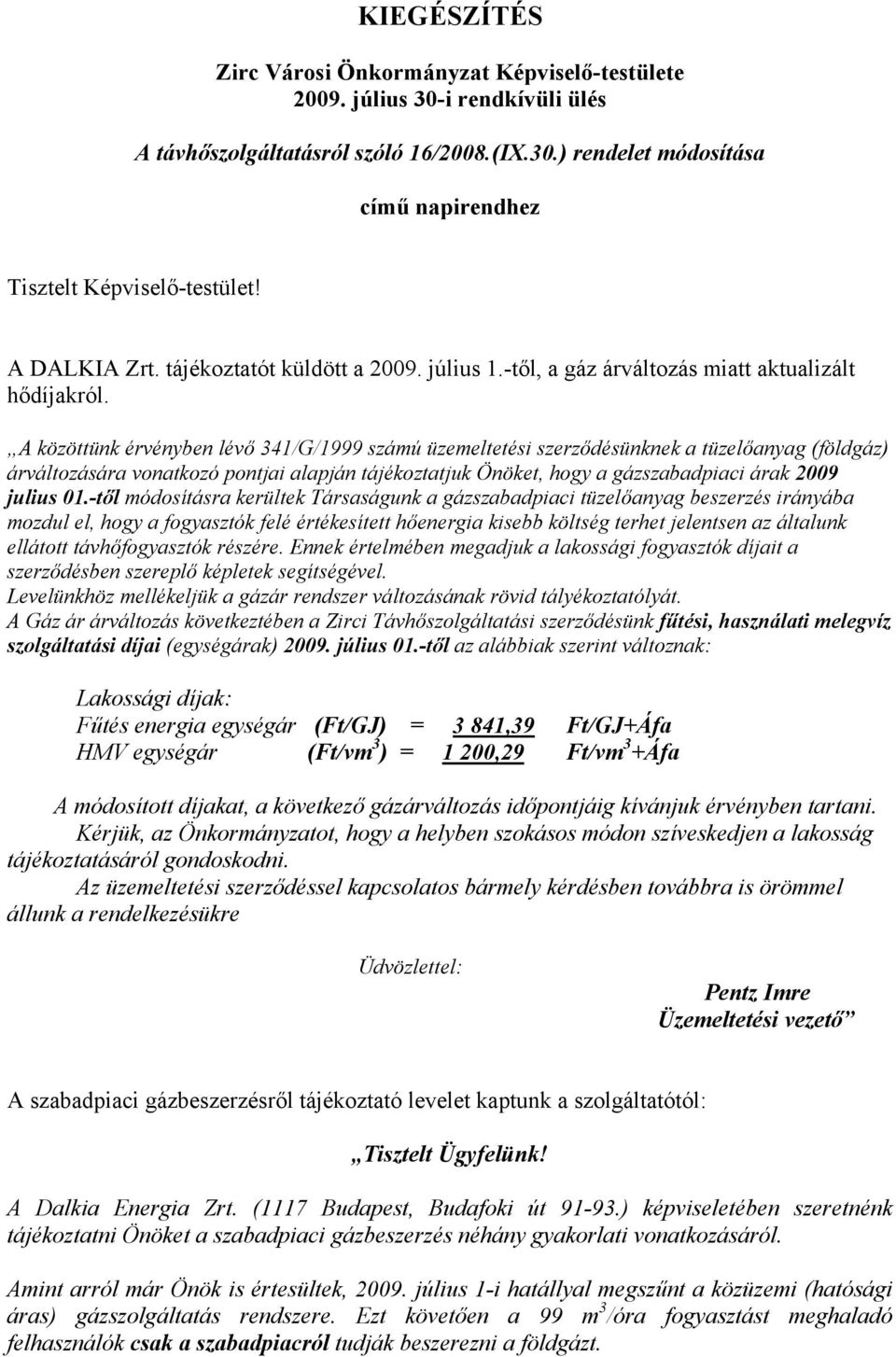 A közöttünk érvényben lévő 341/G/1999 számú üzemeltetési szerződésünknek a tüzelőanyag (földgáz) árváltozására vonatkozó pontjai alapján tájékoztatjuk Önöket, hogy a gázszabadpiaci árak 2009 julius