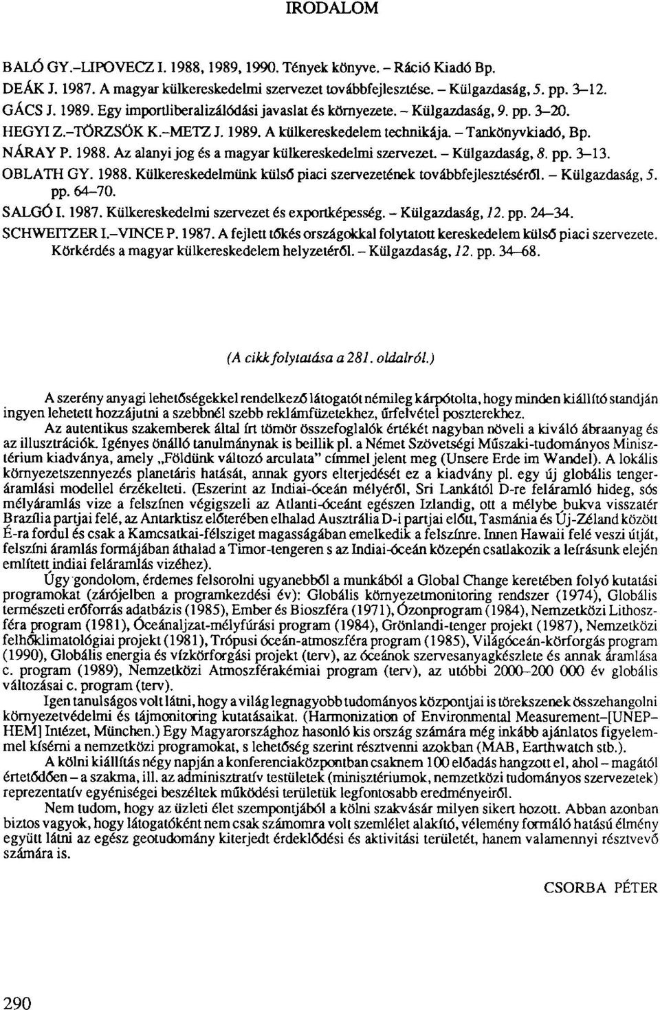 Az alanyi jog és a magyar külkereskedelmi szervezet. - Külgazdaság, 8. pp. 3-13. OBLATH GY. 1988. Külkereskedelmünk külső piaci szervezetének továbbfejlesztéséről. - Külgazdaság, 5. pp. 64-70. SALGÓ1.