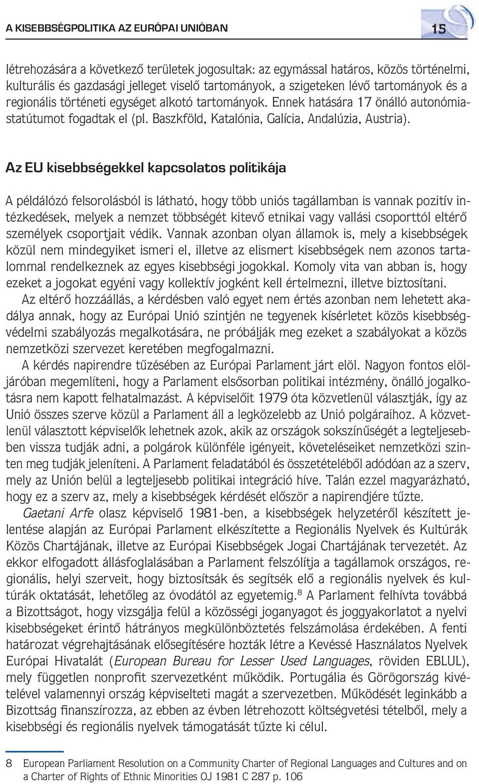 Az EU kisebbségekkel kapcsolatos politikája A példálózó felsorolásból is látható, hogy több uniós tagállamban is vannak pozitív intézkedések, melyek a nemzet többségét kitevô etnikai vagy vallási