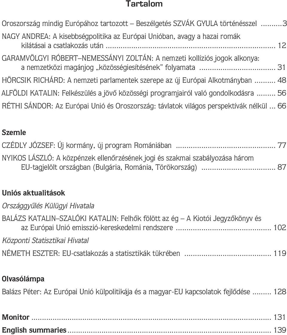 .. 31 HÖRCSIK RICHÁRD: A nemzeti parlamentek szerepe az új Európai Alkotmányban... 48 ALFÖLDI KATALIN: Felkészülés a jövô közösségi programjairól való gondolkodásra.