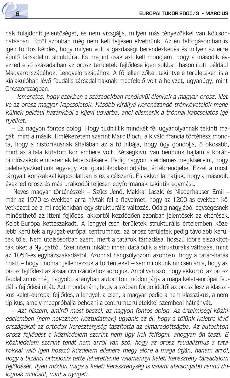 És megint csak azt kell mondjam, hogy a második évezred elsô századaiban az orosz területek fejlôdése igen sokban hasonlított például Magyarországéhoz, Lengyelországéhoz.