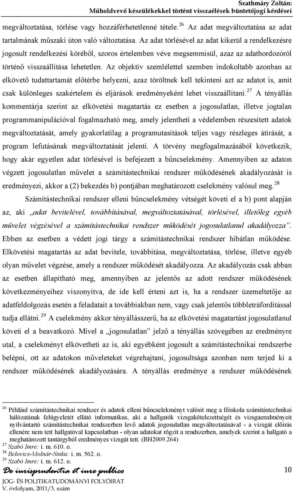 Az objektív szemlélettel szemben indokoltabb azonban az elkövető tudattartamát előtérbe helyezni, azaz töröltnek kell tekinteni azt az adatot is, amit csak különleges szakértelem és eljárások