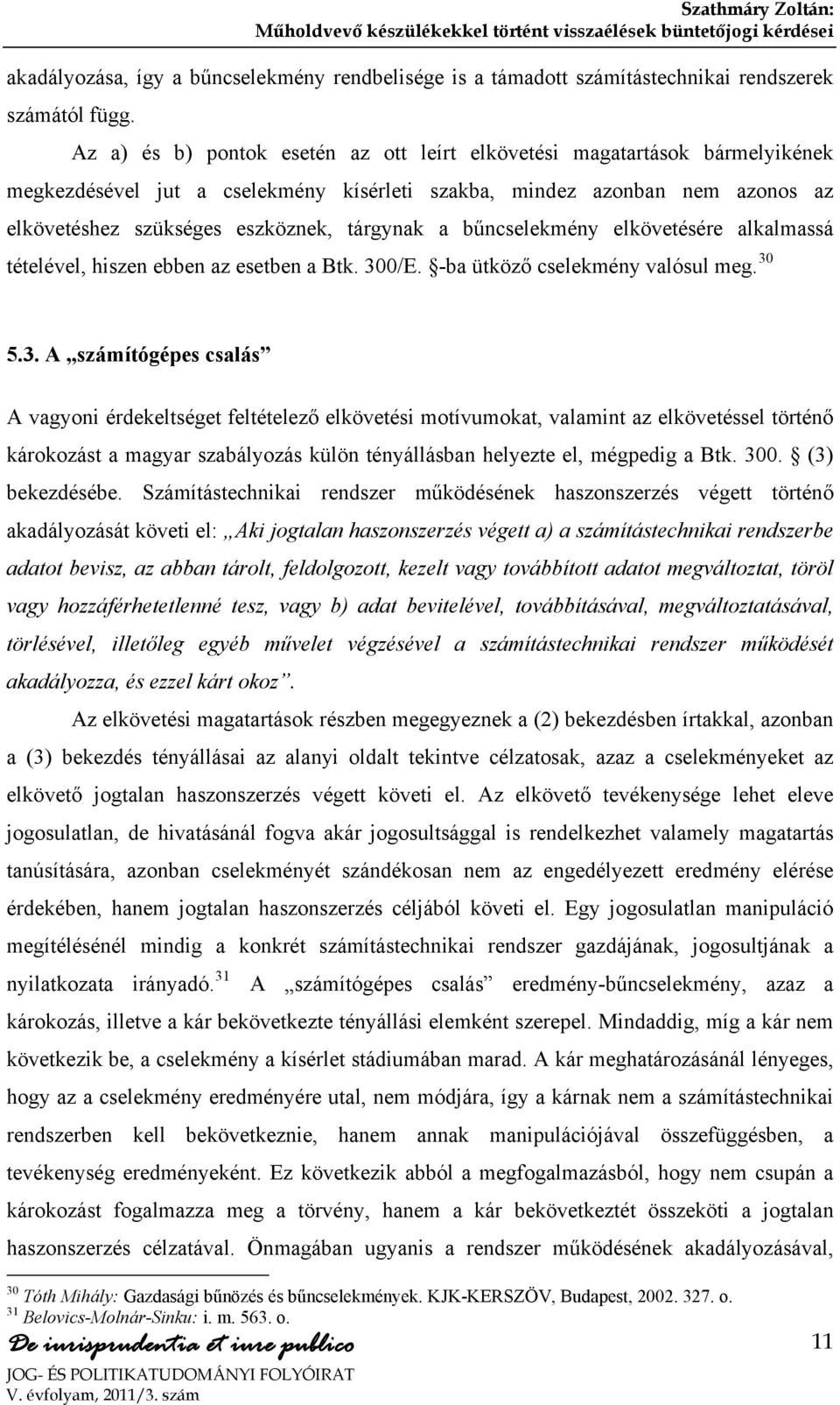 bűncselekmény elkövetésére alkalmassá tételével, hiszen ebben az esetben a Btk. 30