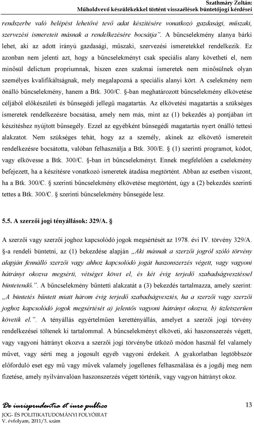 Ez azonban nem jelenti azt, hogy a bűncselekményt csak speciális alany követheti el, nem minősül delictum propriumnak, hiszen ezen szakmai ismeretek nem minősülnek olyan személyes kvalifikáltságnak,