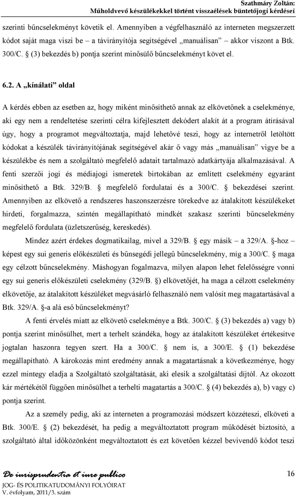 A kínálati oldal A kérdés ebben az esetben az, hogy miként minősíthető annak az elkövetőnek a cselekménye, aki egy nem a rendeltetése szerinti célra kifejlesztett dekódert alakít át a program