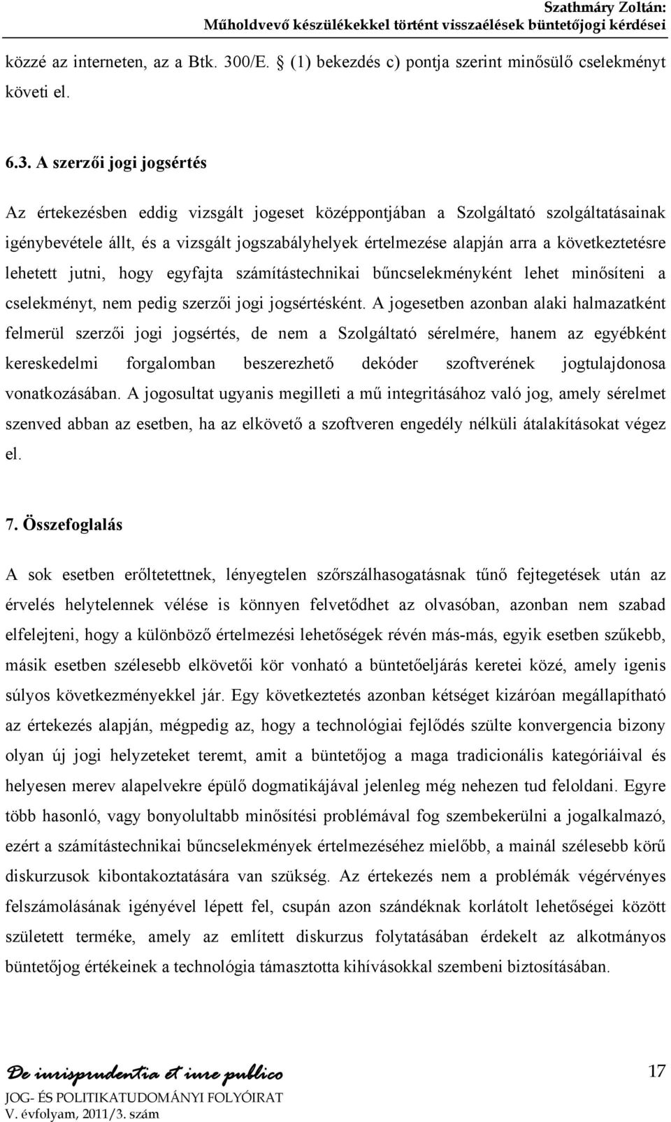 A szerzői jogi jogsértés Az értekezésben eddig vizsgált jogeset középpontjában a Szolgáltató szolgáltatásainak igénybevétele állt, és a vizsgált jogszabályhelyek értelmezése alapján arra a