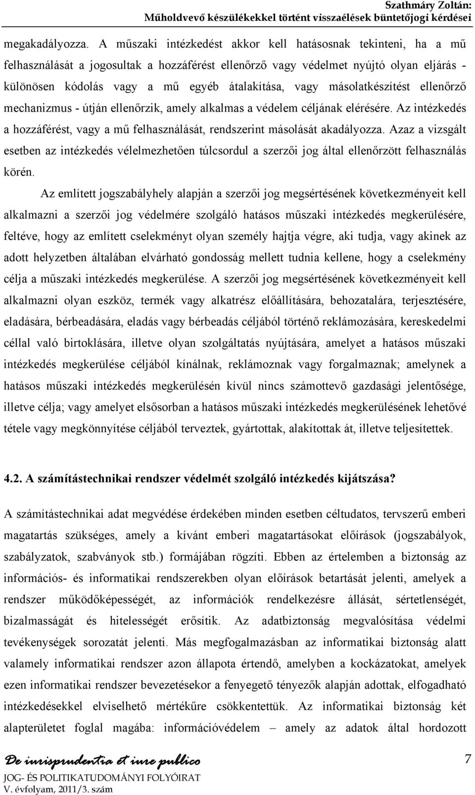 vagy másolatkészítést ellenőrző mechanizmus - útján ellenőrzik, amely alkalmas a védelem céljának elérésére. Az intézkedés a hozzáférést, vagy a mű felhasználását, rendszerint másolását akadályozza.