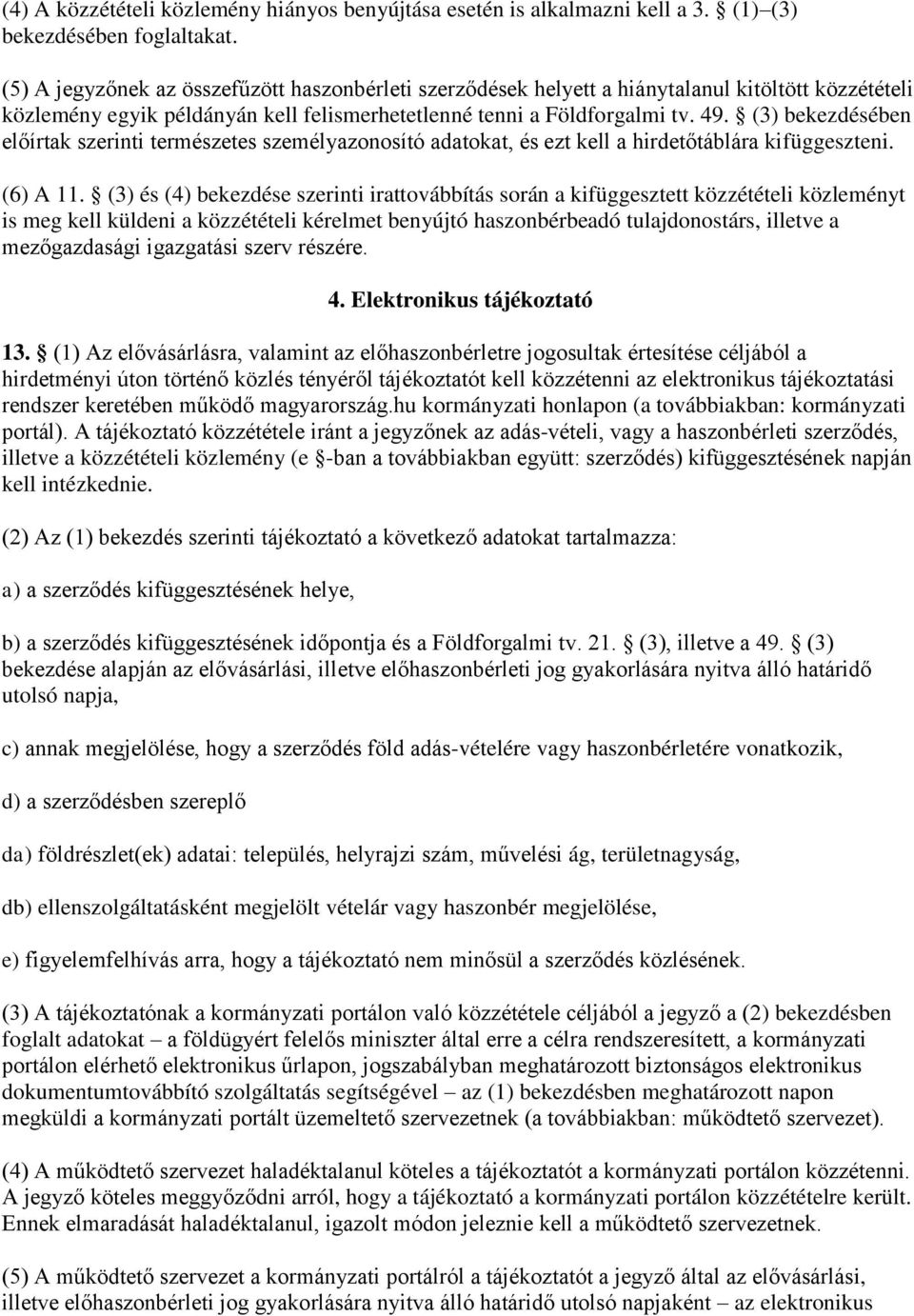 (3) bekezdésében előírtak szerinti természetes személyazonosító adatokat, és ezt kell a hirdetőtáblára kifüggeszteni. (6) A 11.