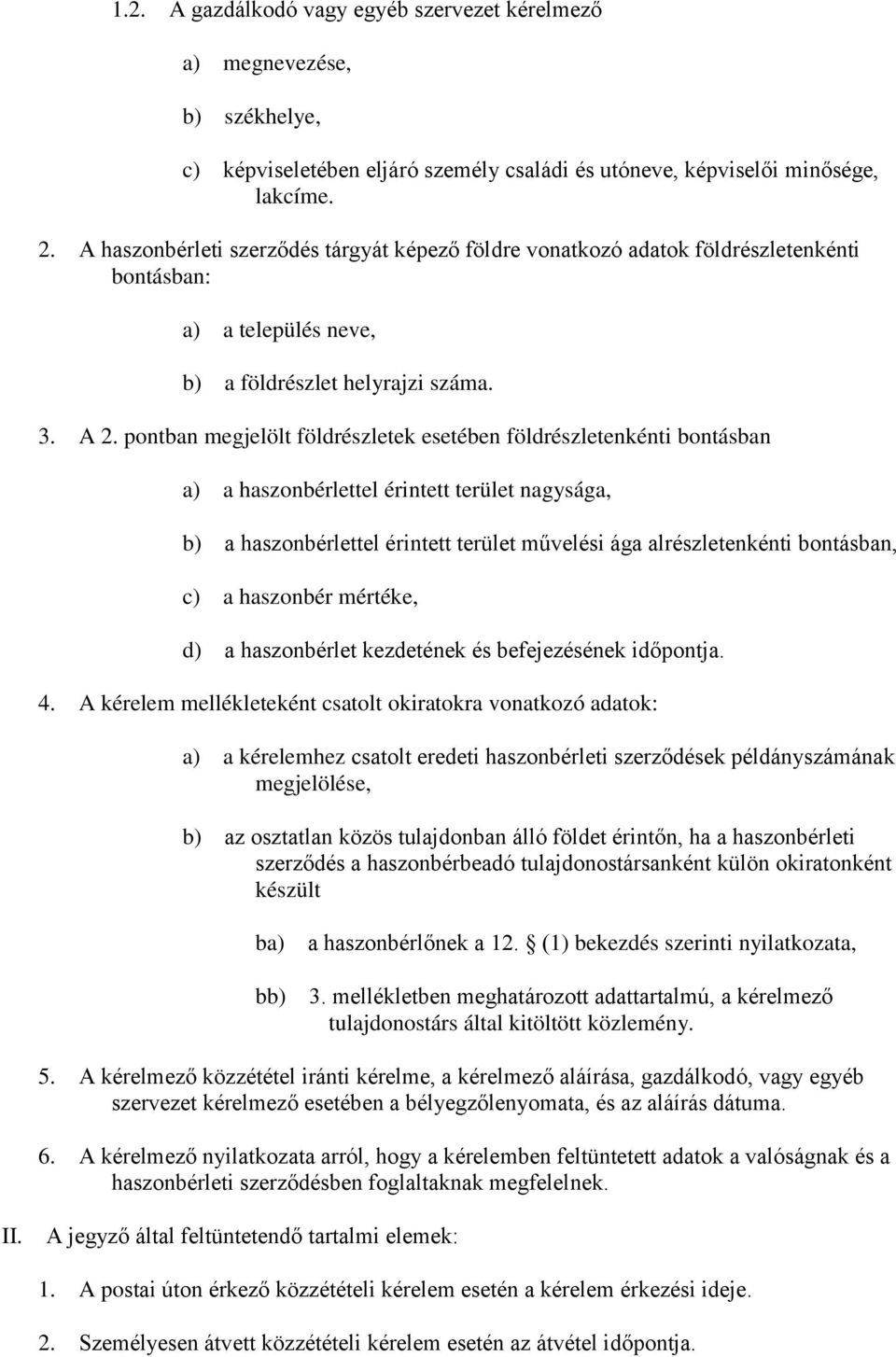 pontban megjelölt földrészletek esetében földrészletenkénti bontásban a) a haszonbérlettel érintett terület nagysága, b) a haszonbérlettel érintett terület művelési ága alrészletenkénti bontásban, c)