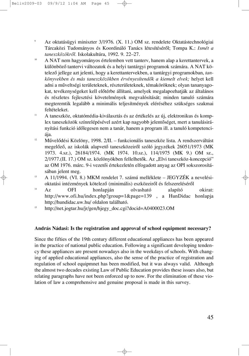 10 A NAT nem hagyományos értelemben vett tanterv, hanem alap a kerettantervek, a különbözô tantervi változatok és a helyi tantárgyi programok számára.