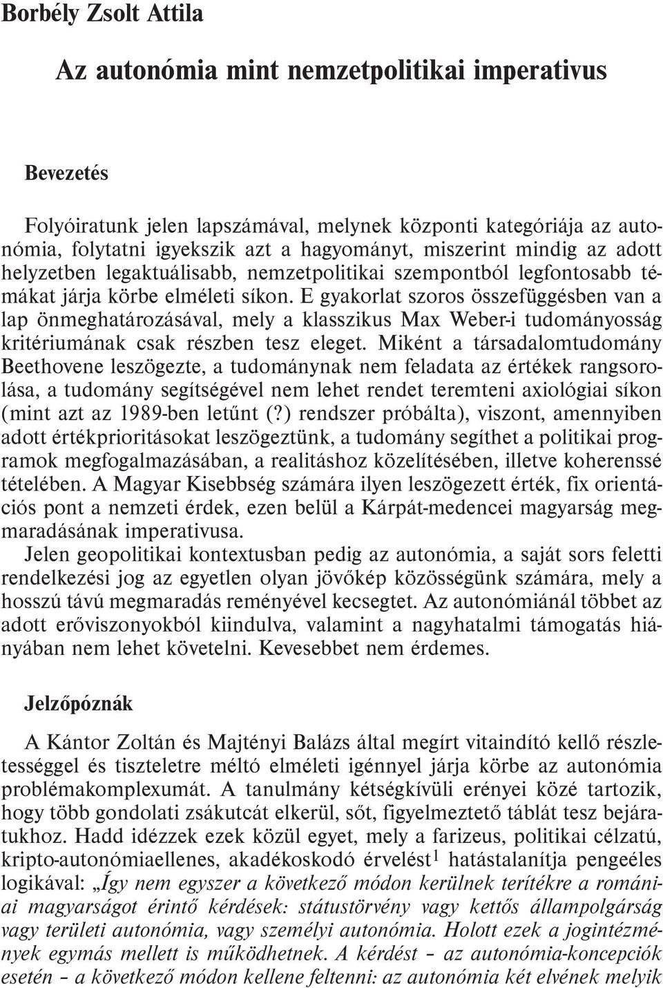 E gyakorlat szoros összefüggésben van a lap önmeghatározásával, mely a klasszikus Max Weber-i tudományosság kritériumának csak részben tesz eleget.