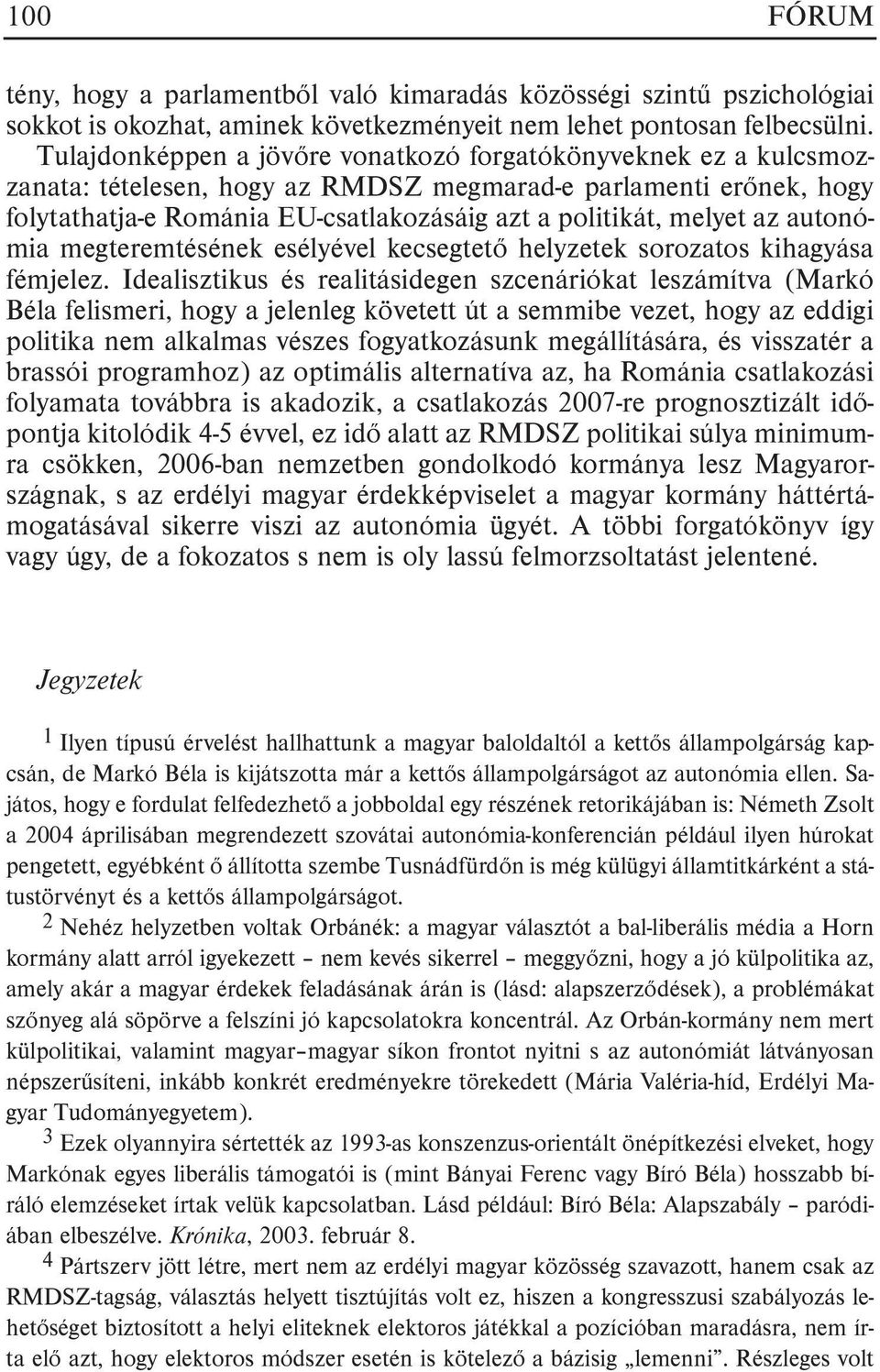 az autonómia megteremtésének esélyével kecsegtetõ helyzetek sorozatos kihagyása fémjelez.