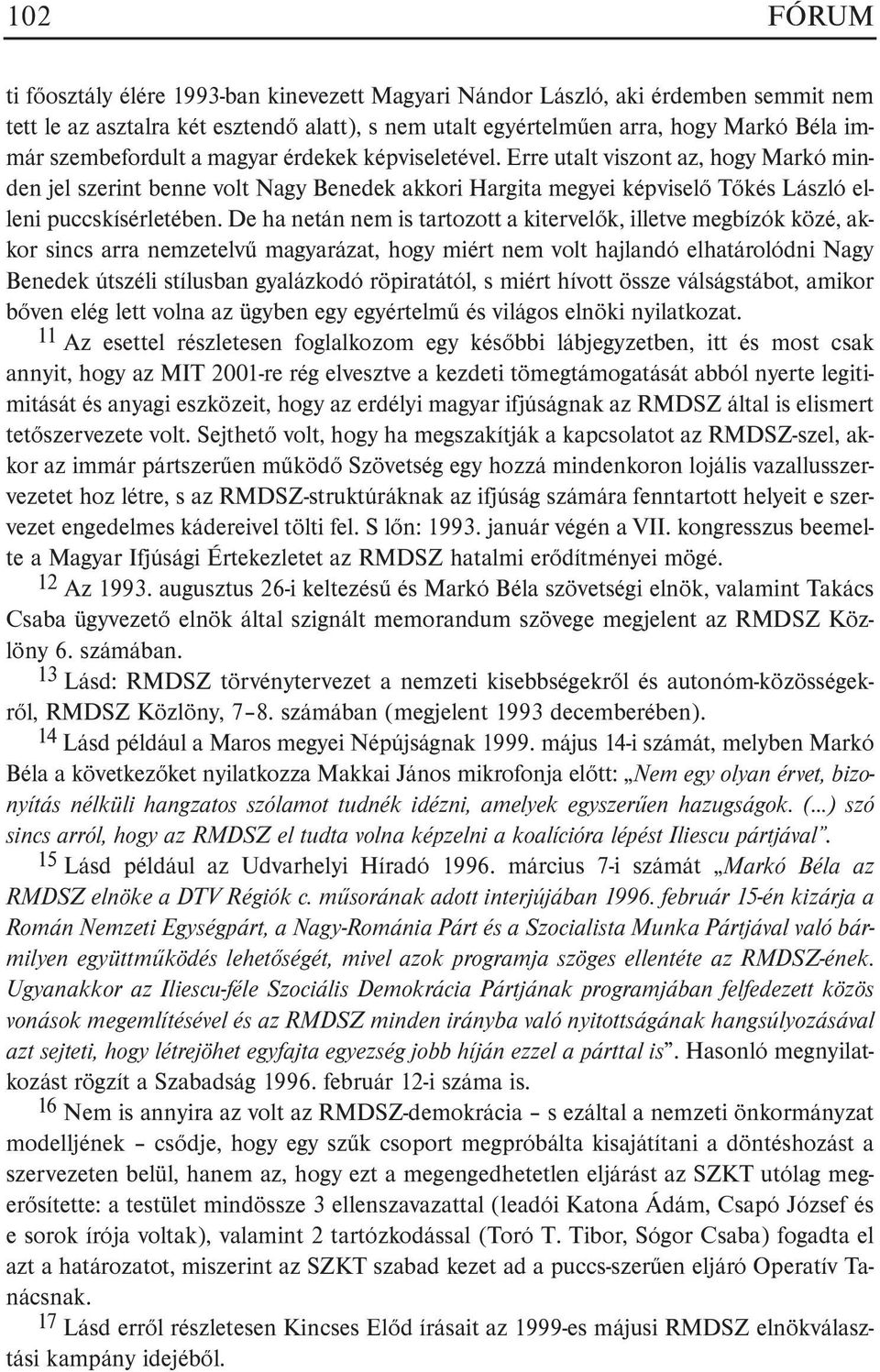 De ha netán nem is tartozott a kitervelõk, illetve megbízók közé, akkor sincs arra nemzetelvû magyarázat, hogy miért nem volt hajlandó elhatárolódni Nagy Benedek útszéli stílusban gyalázkodó