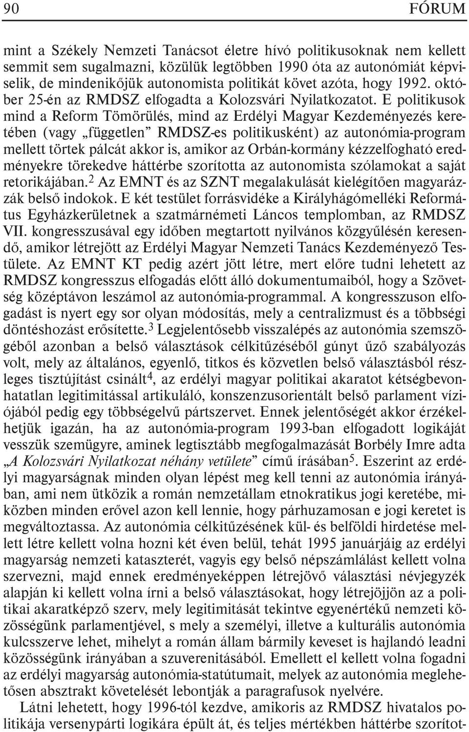 E politikusok mind a Reform Tömörülés, mind az Erdélyi Magyar Kezdeményezés keretében (vagy független RMDSZ-es politikusként) az autonómia-program mellett törtek pálcát akkor is, amikor az