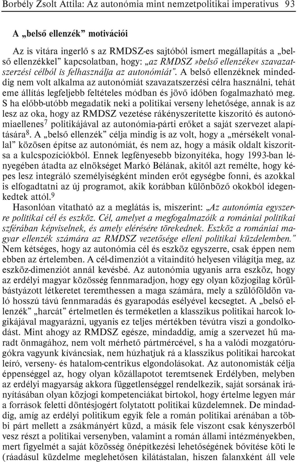 A belsõ ellenzéknek mindeddig nem volt alkalma az autonómiát szavazatszerzési célra használni, tehát eme állítás legfeljebb feltételes módban és jövõ idõben fogalmazható meg.