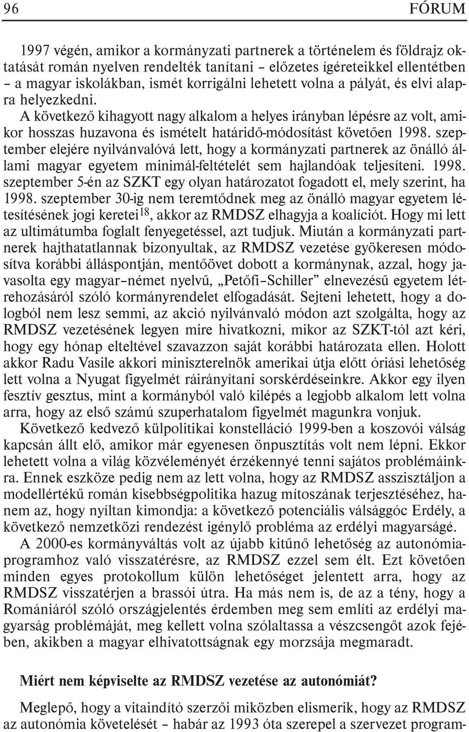 szeptember elejére nyilvánvalóvá lett, hogy a kormányzati partnerek az önálló állami magyar egyetem minimál-feltételét sem hajlandóak teljesíteni. 1998.