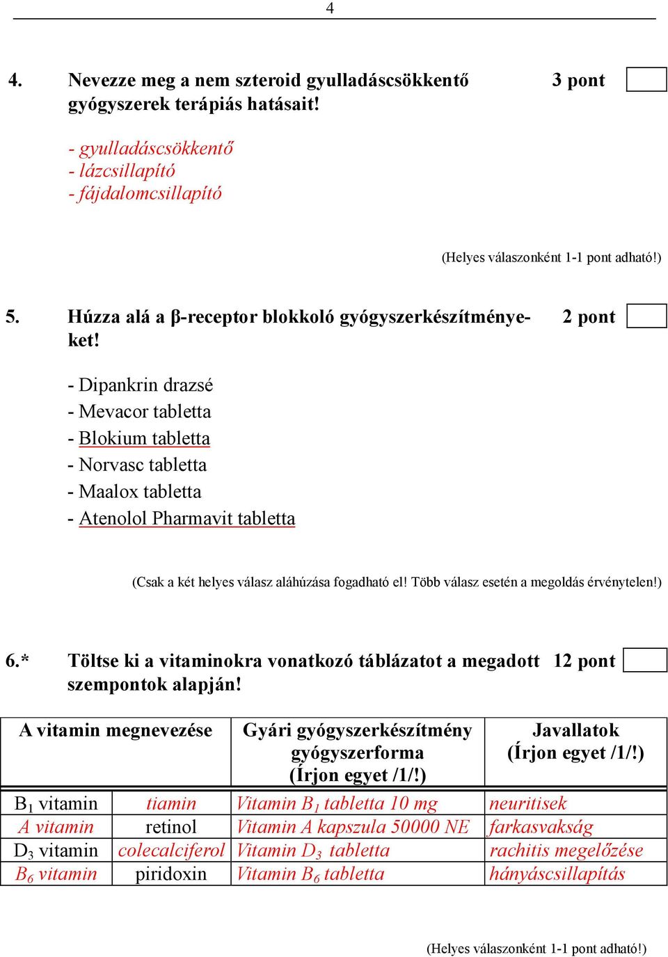 - Dipankrin drazsé - Mevacor tabletta - Blokium tabletta - Norvasc tabletta - Maalox tabletta - Atenolol Pharmavit tabletta (Csak a két helyes válasz aláhúzása fogadható el!