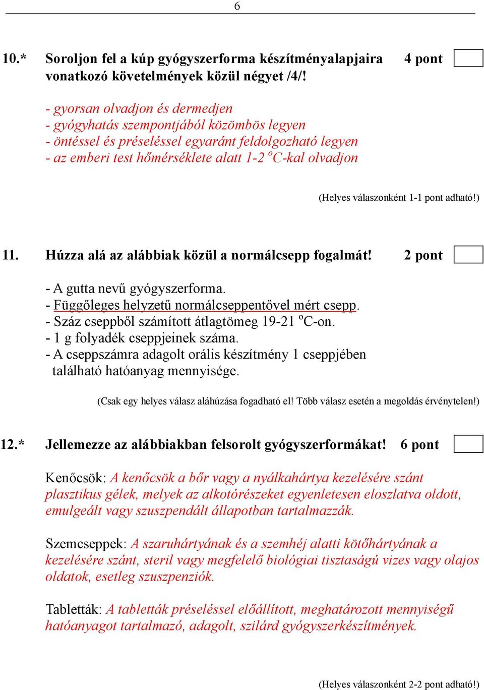 Húzza alá az alábbiak közül a normálcsepp fogalmát! 2 pont - A gutta nevő gyógyszerforma. - Függıleges helyzető normálcseppentıvel mért csepp. - Száz cseppbıl számított átlagtömeg 19-21 o C-on.