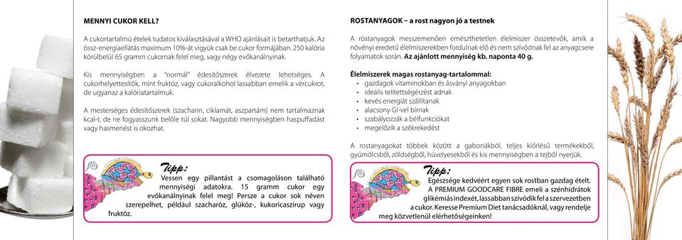 A cukorhelyettesítők, mint fruktóz, vagy cukoralkohol lassabban emelik a vércukrot, de ugyanaz a kalóriatartalmuk.