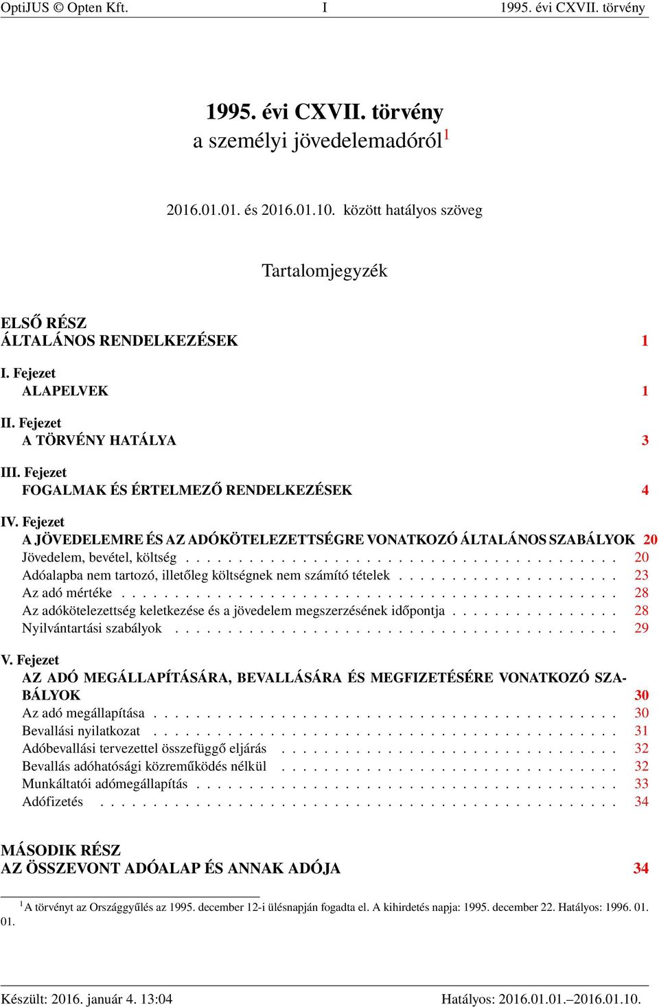 Fejezet A JÖVEDELEMRE ÉS AZ ADÓKÖTELEZETTSÉGRE VONATKOZÓ ÁLTALÁNOS SZABÁLYOK 20 Jövedelem, bevétel, költség......................................... 20 Adóalapba nem tartozó, illetőleg költségnek nem számító tételek.