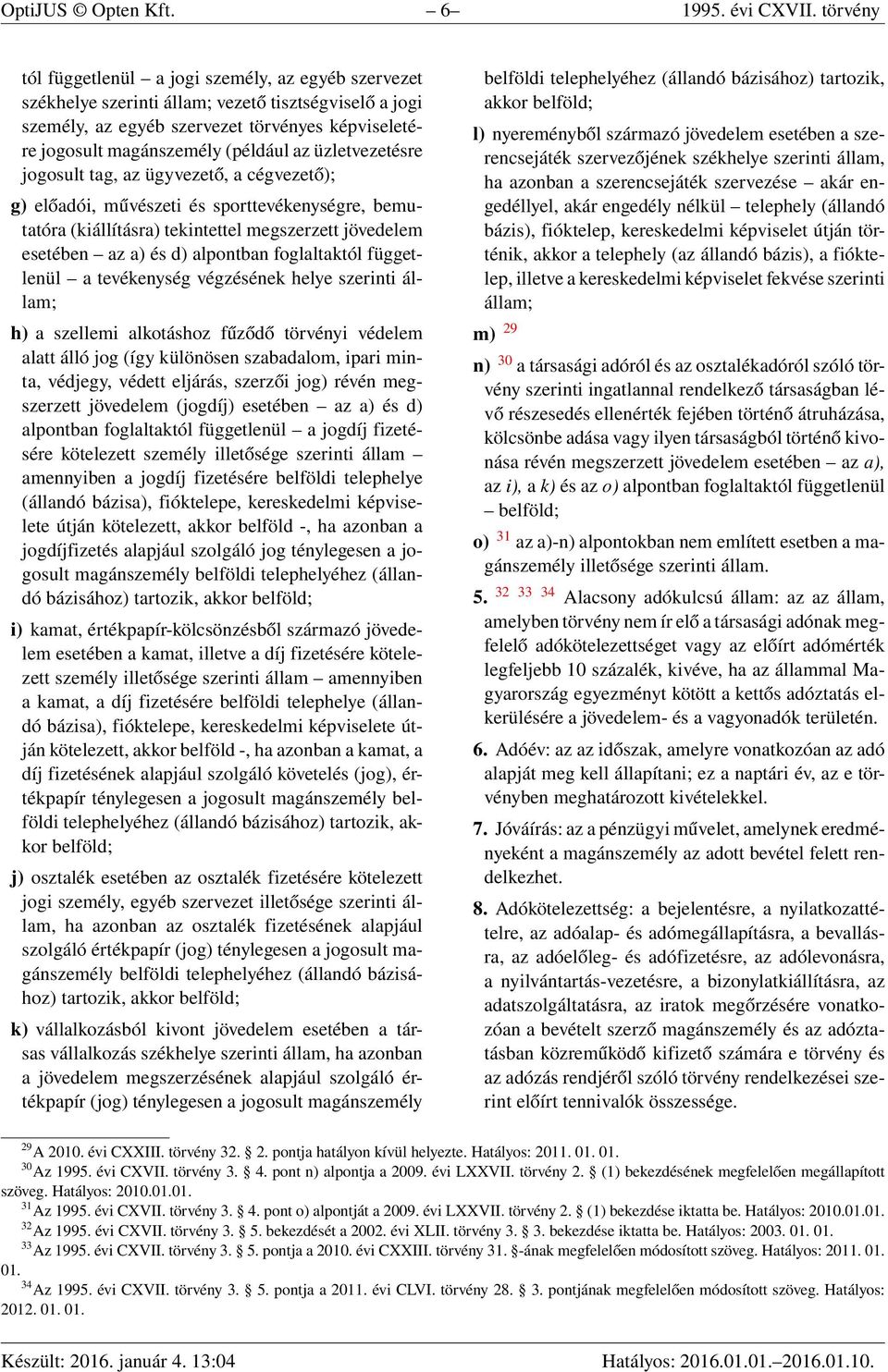 üzletvezetésre jogosult tag, az ügyvezető, a cégvezető); g) előadói, művészeti és sporttevékenységre, bemutatóra (kiállításra) tekintettel megszerzett jövedelem esetében az a) és d) alpontban