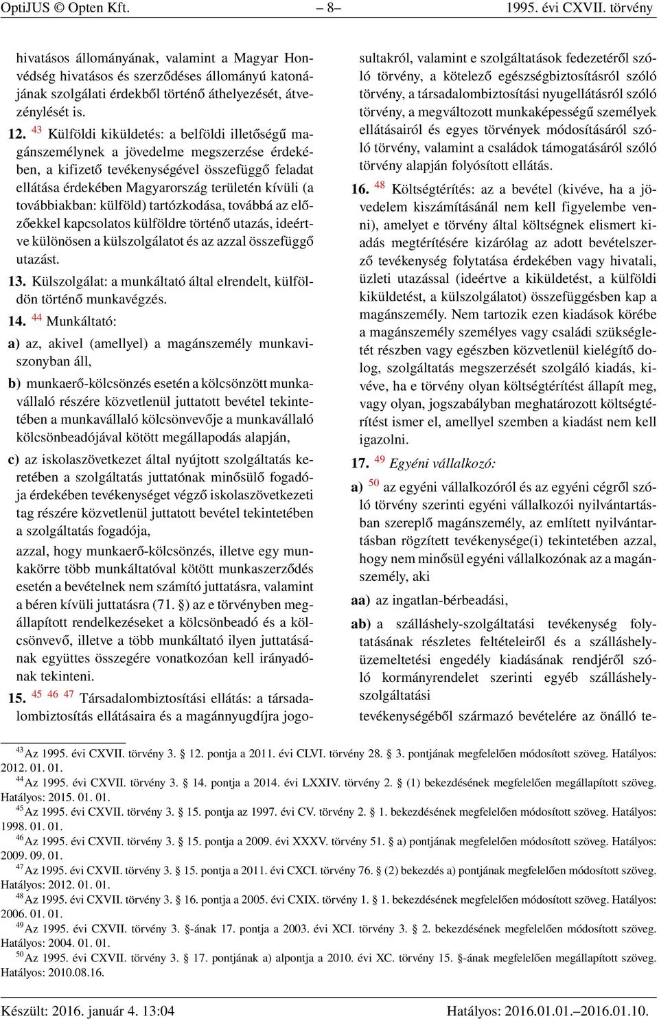 43 Külföldi kiküldetés: a belföldi illetőségű magánszemélynek a jövedelme megszerzése érdekében, a kifizető tevékenységével összefüggő feladat ellátása érdekében Magyarország területén kívüli (a