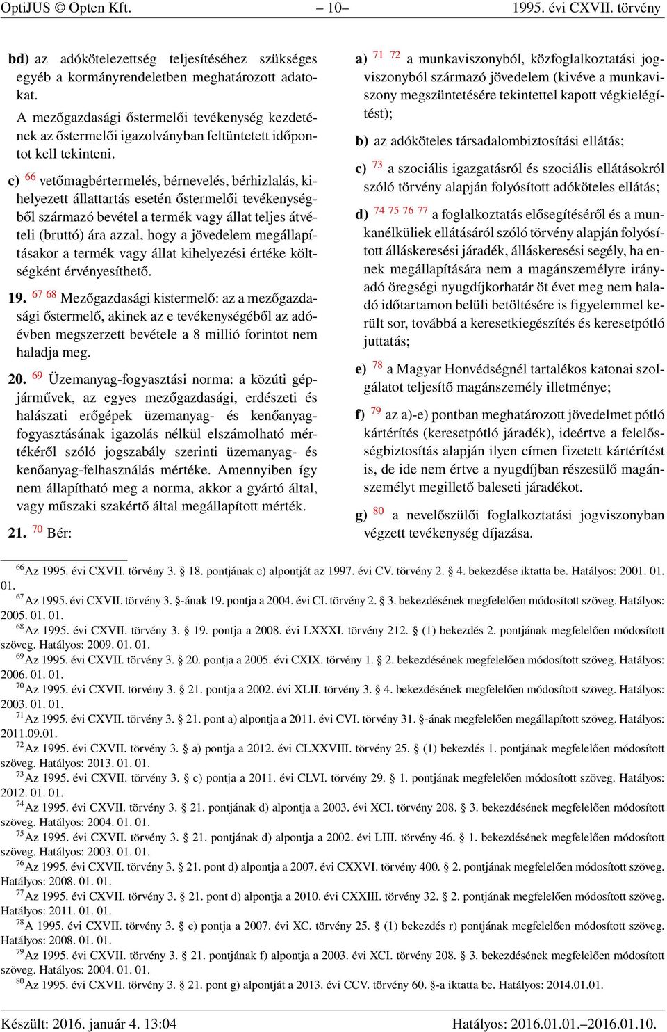 c) 66 vetőmagbértermelés, bérnevelés, bérhizlalás, kihelyezett állattartás esetén őstermelői tevékenységből származó bevétel a termék vagy állat teljes átvételi (bruttó) ára azzal, hogy a jövedelem