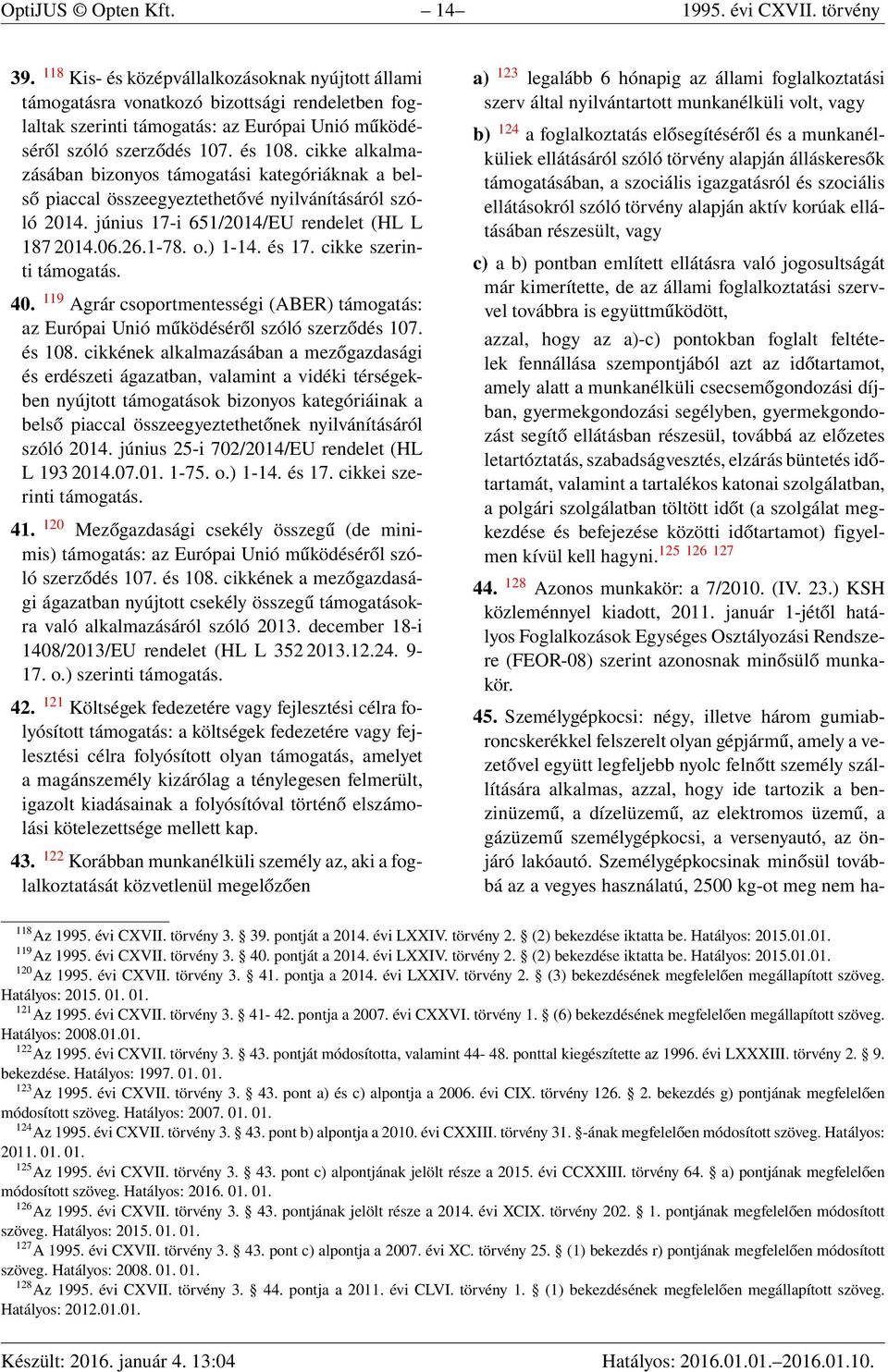 cikke alkalmazásában bizonyos támogatási kategóriáknak a belső piaccal összeegyeztethetővé nyilvánításáról szóló 2014. június 17-i 651/2014/EU rendelet (HL L 187 2014.06.26.1-78. o.) 1-14. és 17.