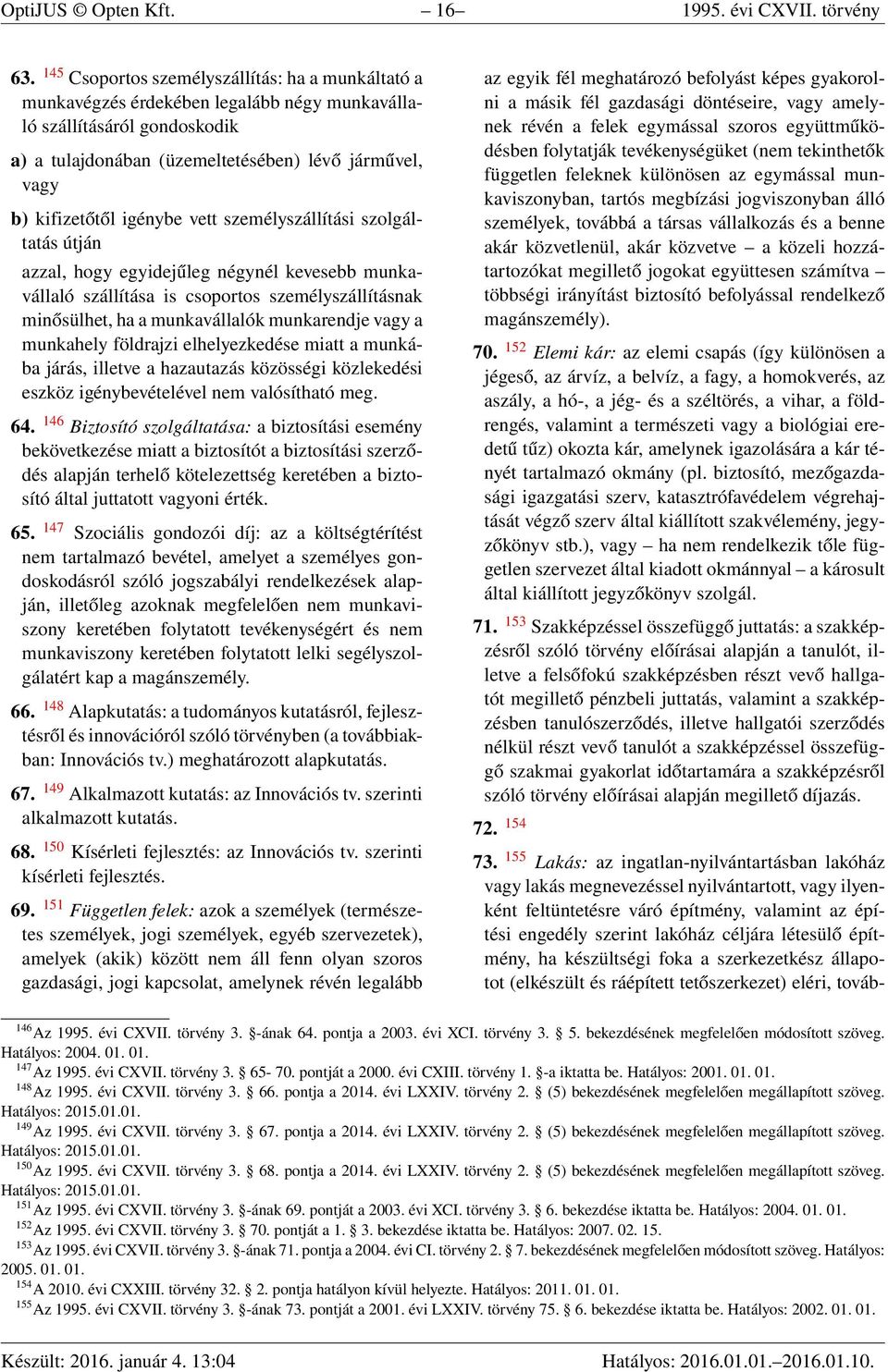 igénybe vett személyszállítási szolgáltatás útján azzal, hogy egyidejűleg négynél kevesebb munkavállaló szállítása is csoportos személyszállításnak minősülhet, ha a munkavállalók munkarendje vagy a