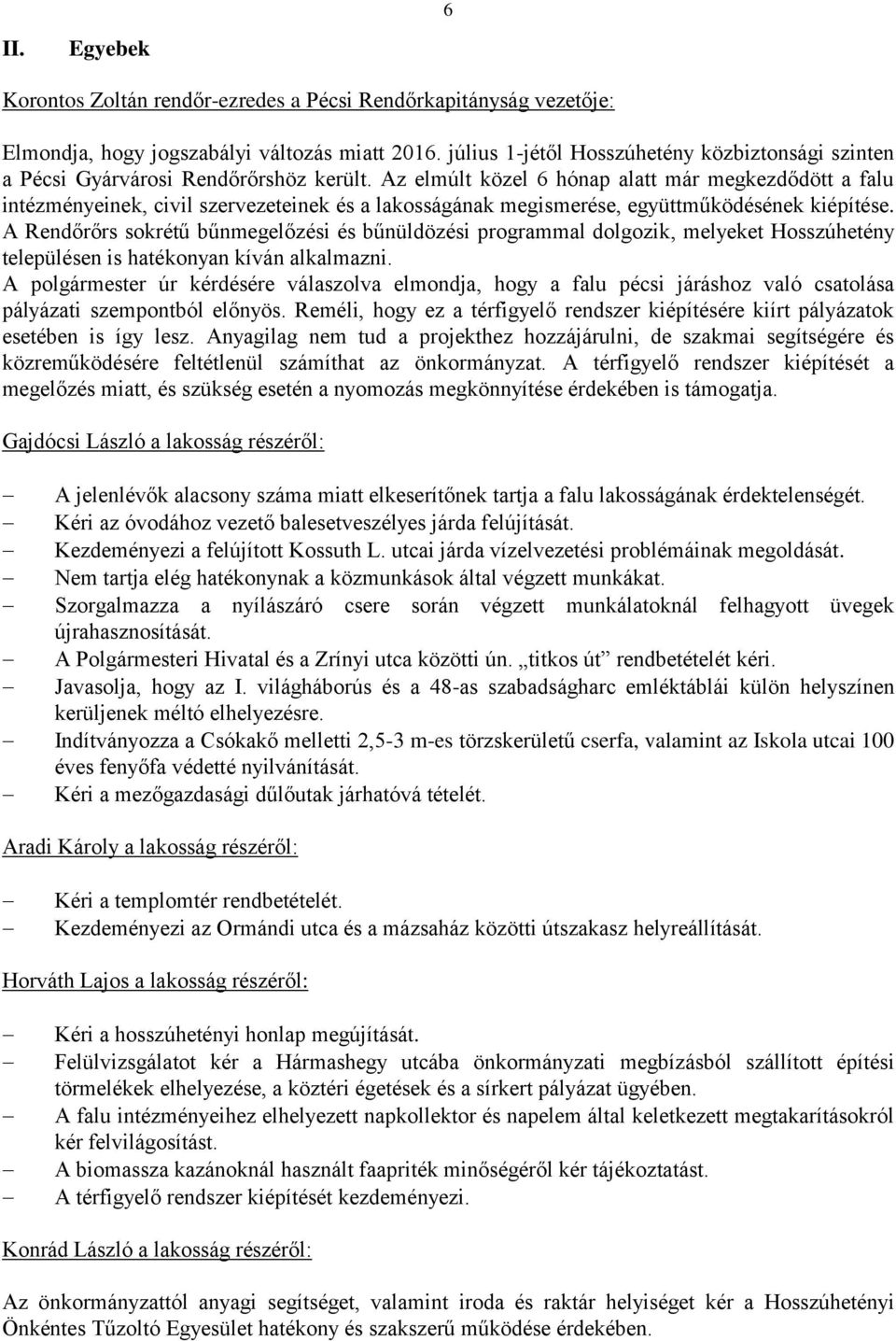 Az elmúlt közel 6 hónap alatt már megkezdődött a falu intézményeinek, civil szervezeteinek és a lakosságának megismerése, együttműködésének kiépítése.