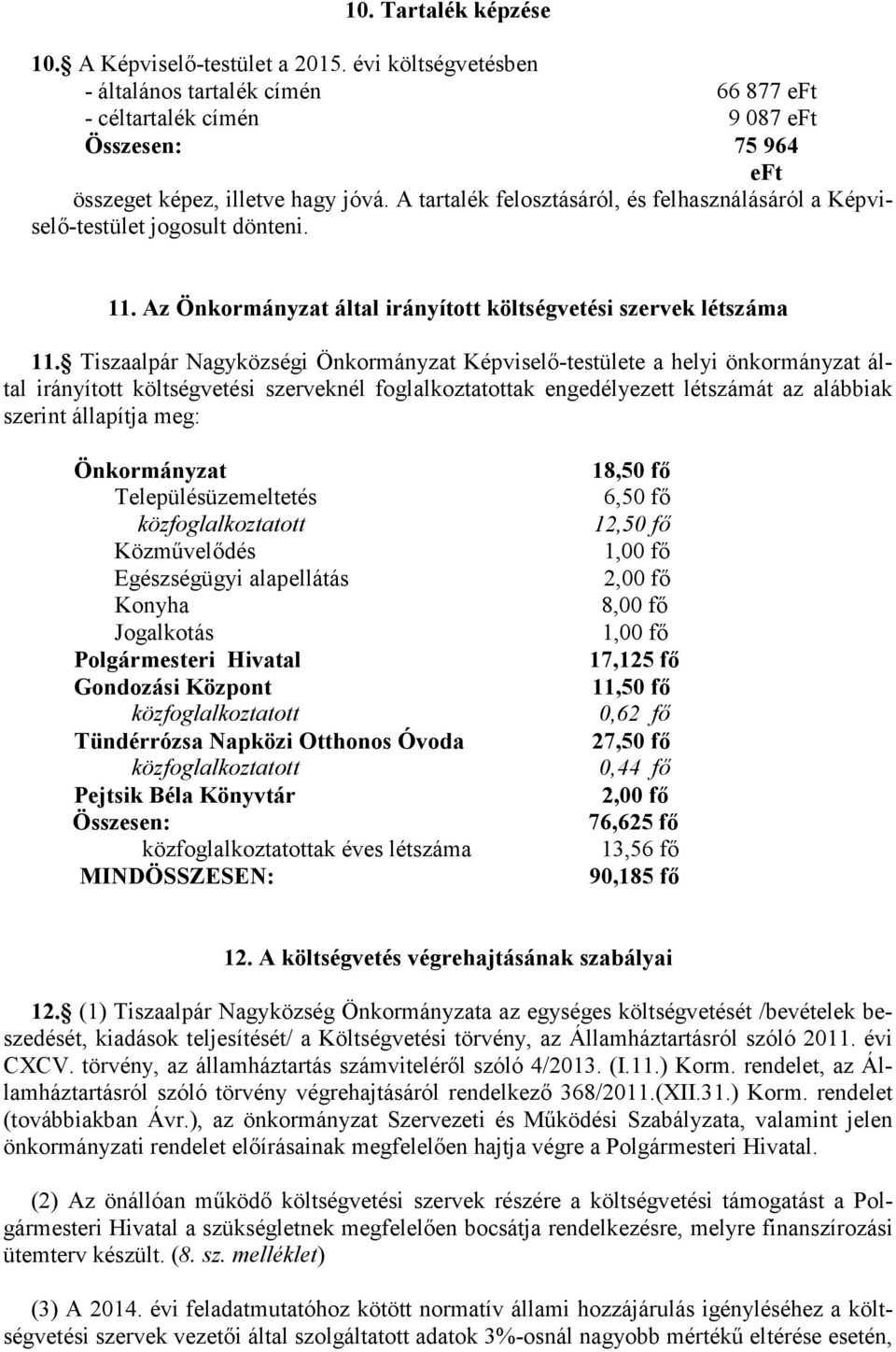 Tiszaalpár Nagyközségi Önkormányzat Képviselő-testülete a helyi önkormányzat által irányított költségvetési szerveknél foglalkoztatottak engedélyezett létszámát az alábbiak szerint állapítja meg: