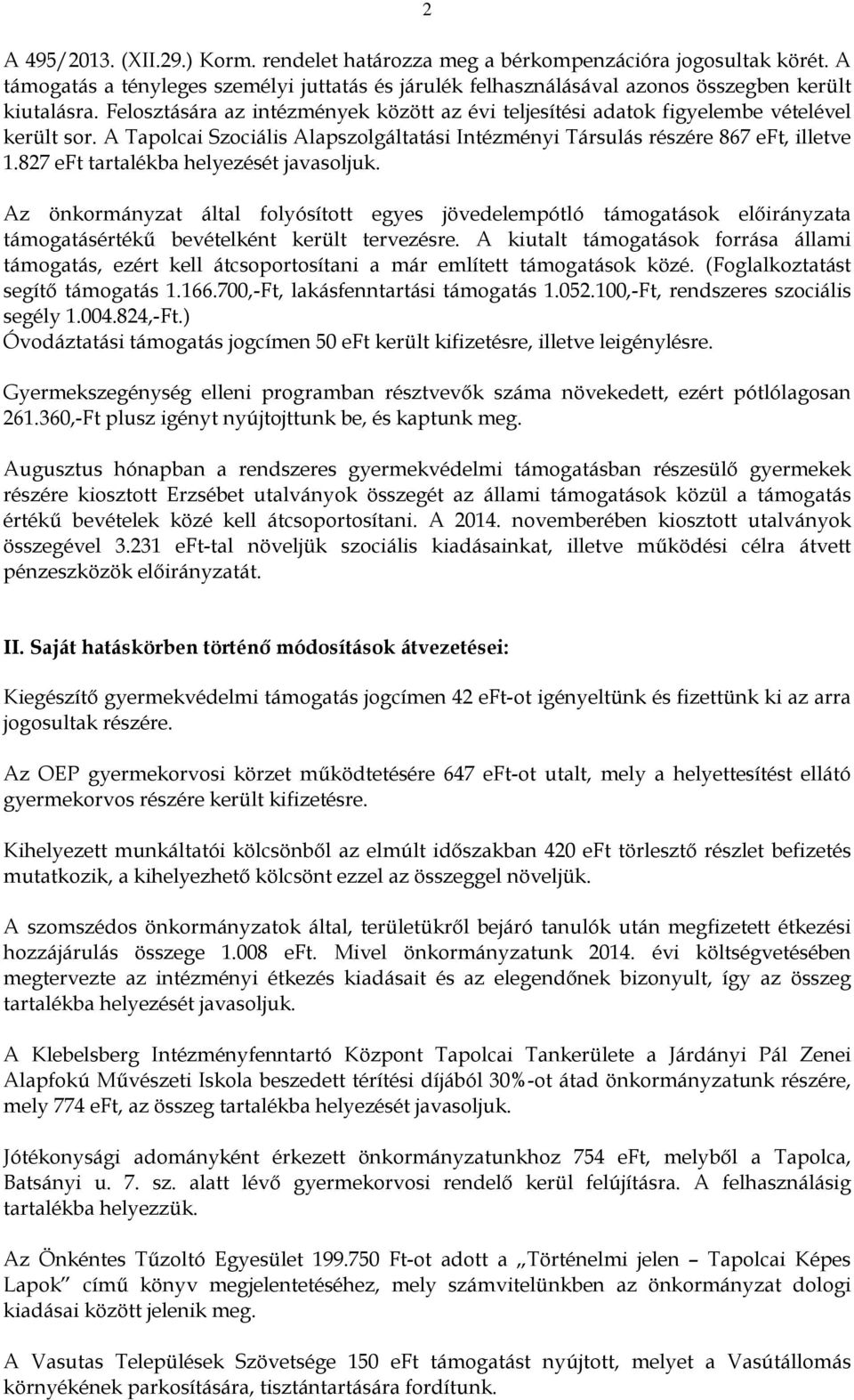 827 eft tartalékba helyezését javasoljuk. Az önkormányzat által folyósított egyes jövedelempótló támogatások a támogatásértékű bevételként került tervezésre.