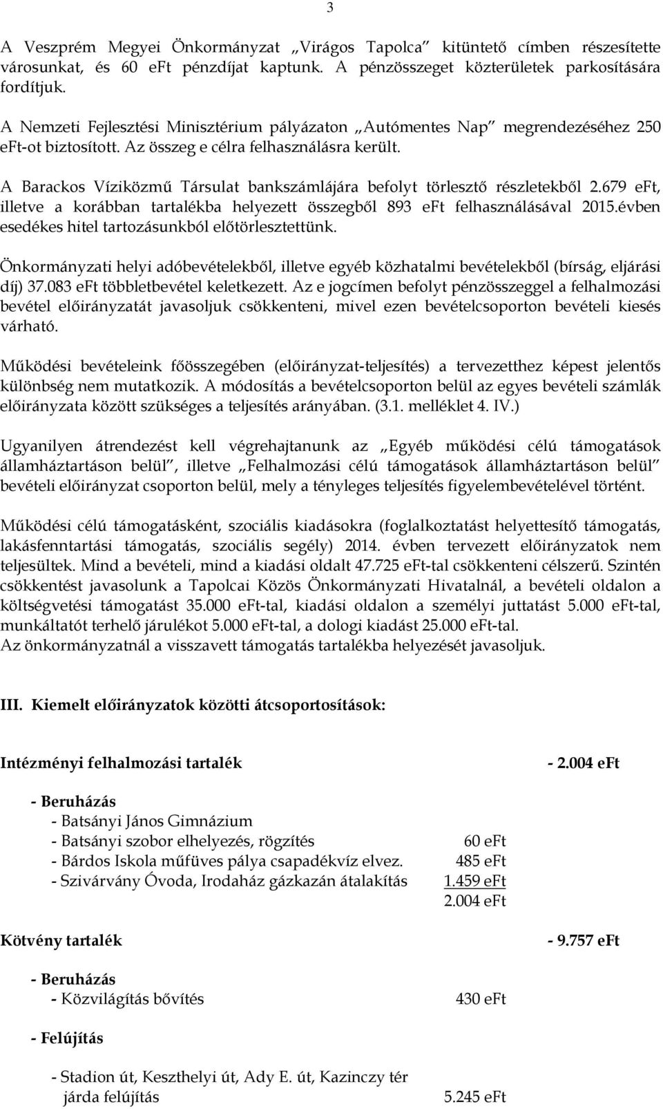 A Barackos Víziközmű Társulat bankszámlájára befolyt törlesztő részletekből 2.679 eft, illetve a korábban tartalékba helyezett összegből 893 eft felhasználásával 2015.