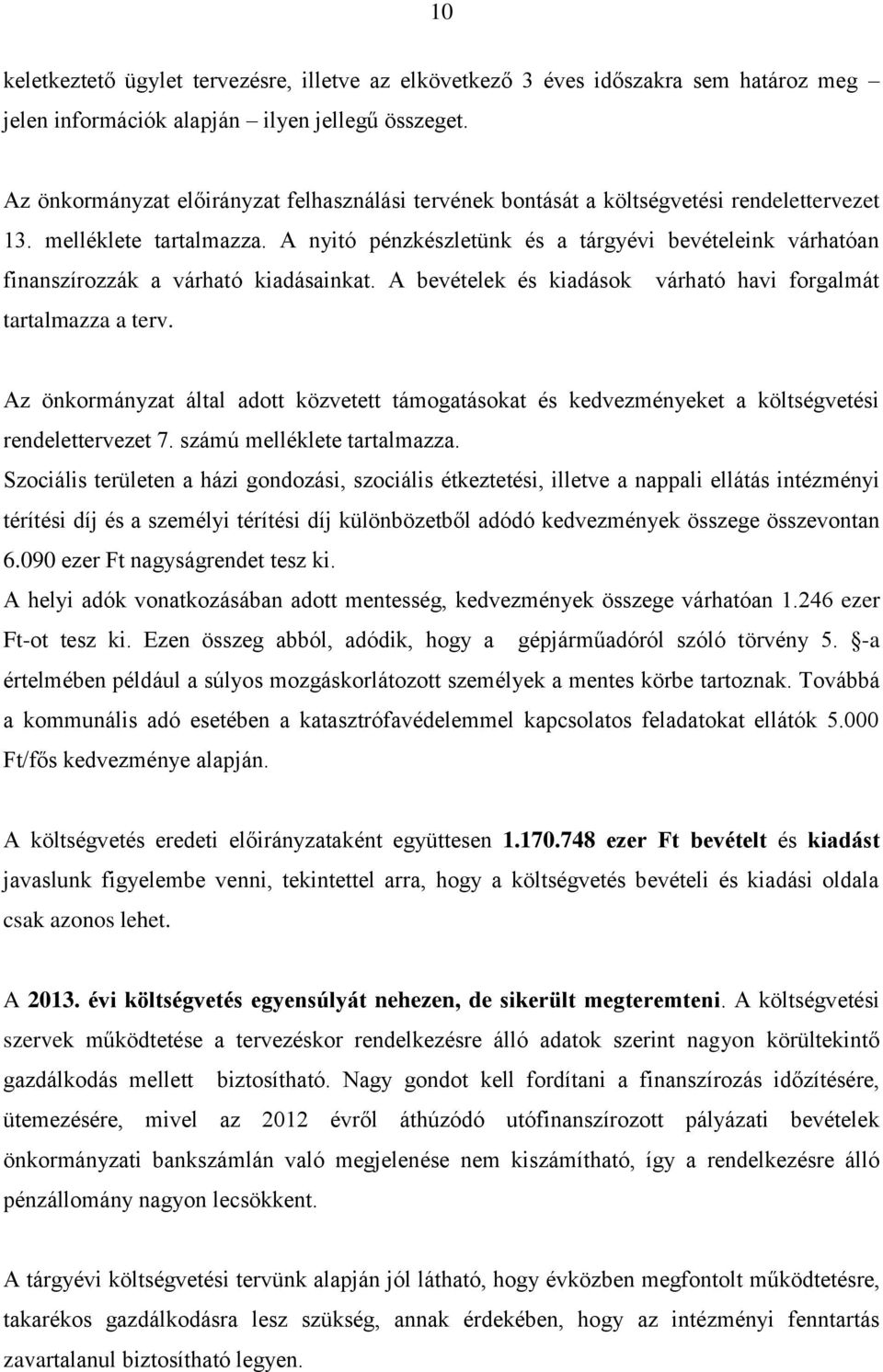 A nyitó pénzkészletünk és a tárgyévi bevételeink várhatóan finanszírozzák a várható kiadásainkat. A bevételek és kiadások várható havi forgalmát tartalmazza a terv.