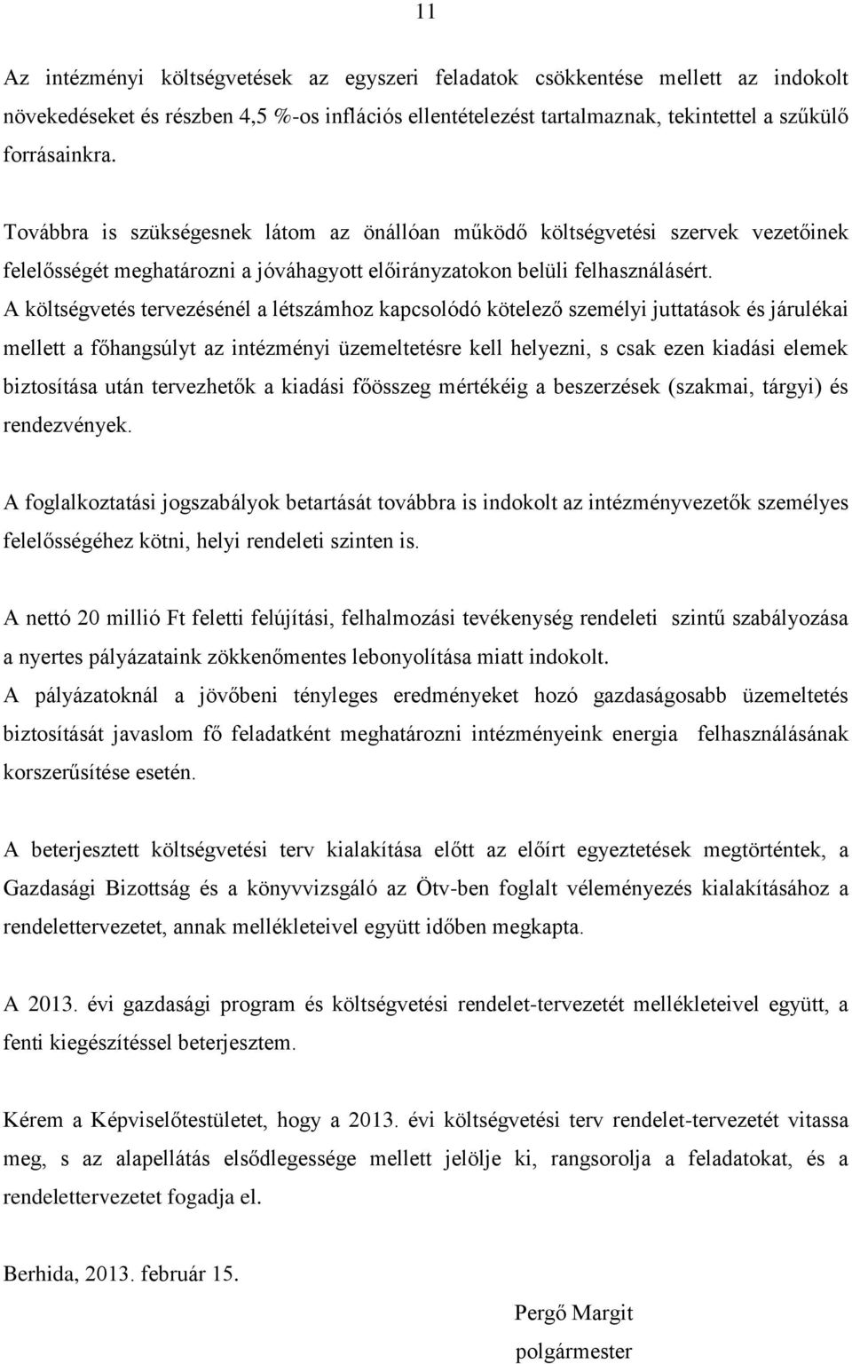 A költségvetés tervezésénél a létszámhoz kapcsolódó kötelező személyi juttatások és járulékai mellett a főhangsúlyt az intézményi üzemeltetésre kell helyezni, s csak ezen kiadási elemek biztosítása