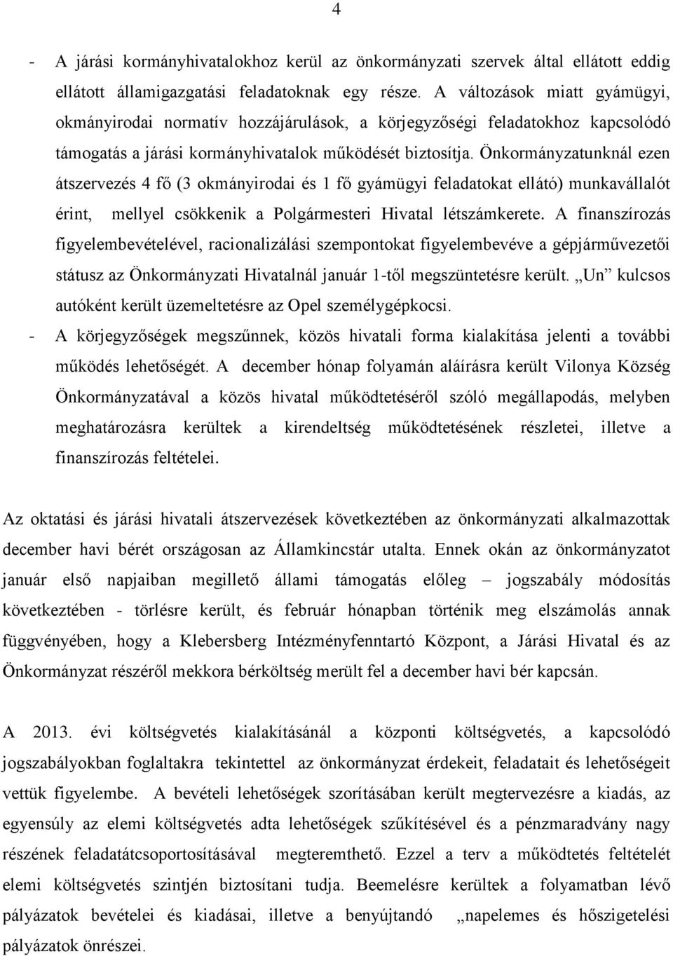 Önkormányzatunknál ezen átszervezés 4 fő (3 okmányirodai és 1 fő gyámügyi feladatokat ellátó) munkavállalót érint, mellyel csökkenik a Polgármesteri Hivatal létszámkerete.