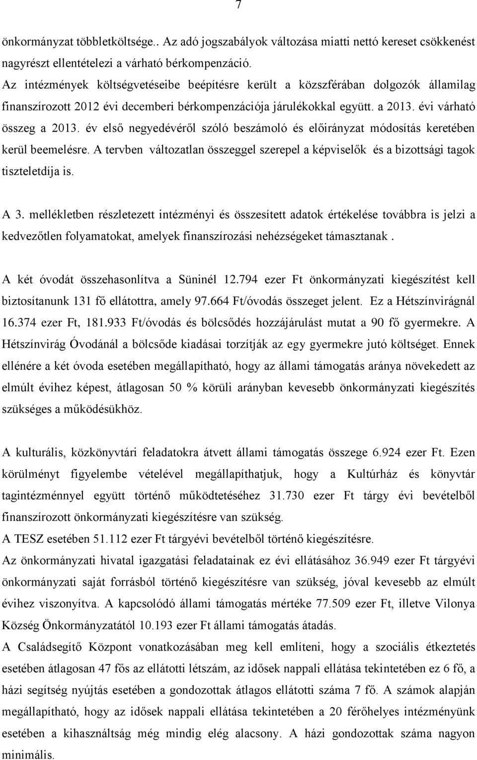 év első negyedévéről szóló beszámoló és előirányzat módosítás keretében kerül beemelésre. A tervben változatlan összeggel szerepel a képviselők és a bizottsági tagok tiszteletdíja is. A 3.