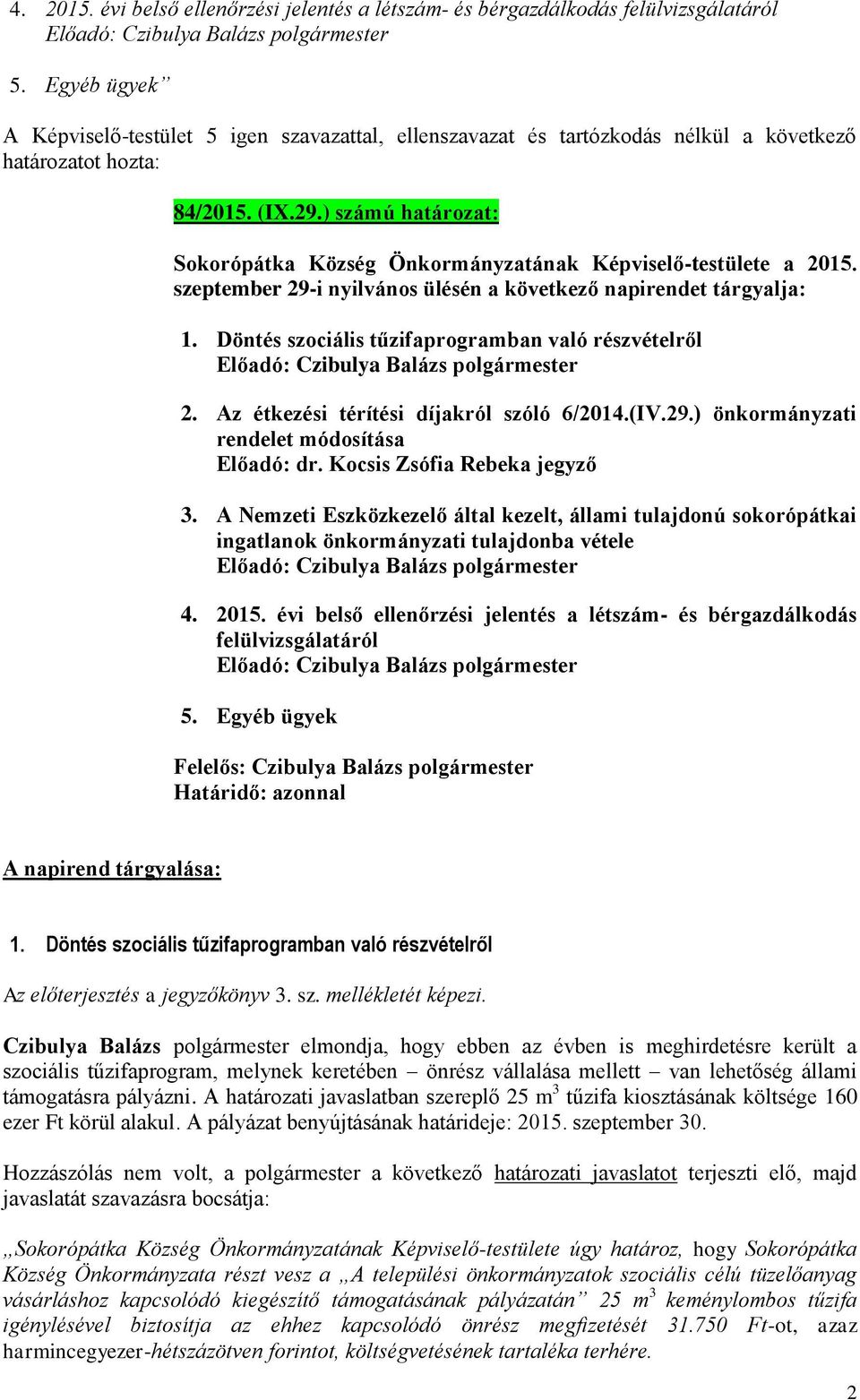 Döntés szociális tűzifaprogramban való részvételről 2. Az étkezési térítési díjakról szóló 6/2014.(IV.29.) önkormányzati rendelet módosítása Előadó: dr. Kocsis Zsófia Rebeka jegyző 3.