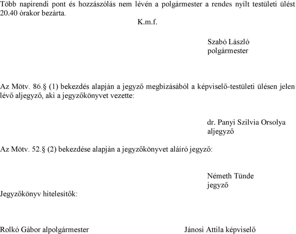 (1) bekezdés alapján a jegyző megbízásából a képviselő-testületi ülésen jelen lévő aljegyző, aki a jegyzőkönyvet