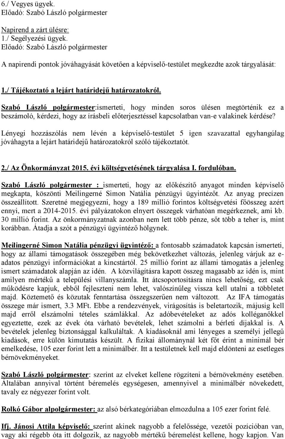 Szabó László polgármester:ismerteti, hogy minden soros ülésen megtörténik ez a beszámoló, kérdezi, hogy az írásbeli előterjesztéssel kapcsolatban van-e valakinek kérdése?