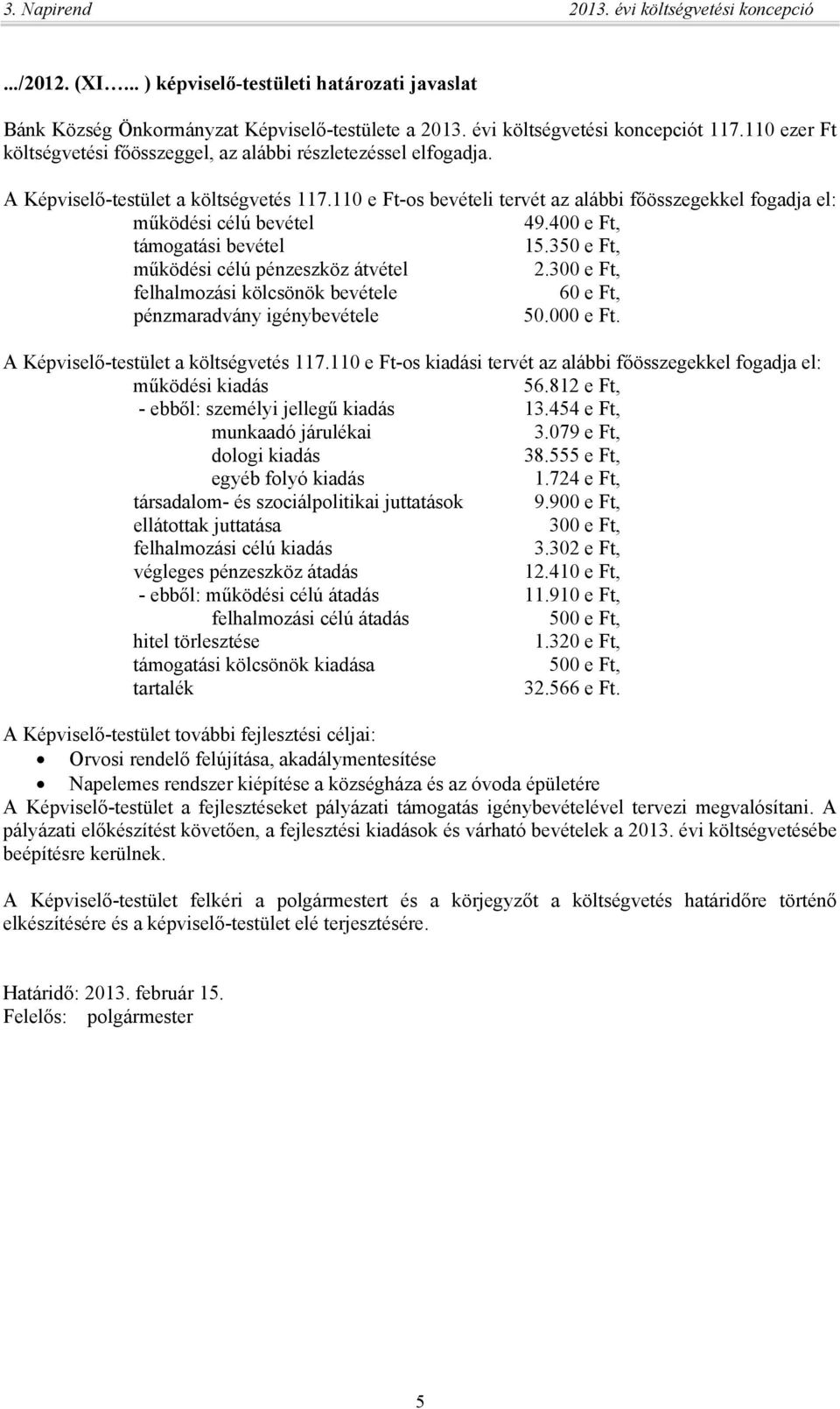 110 e Ft-os bevételi tervét az alábbi főösszegekkel fogadja el: működési célú bevétel 49.400 e Ft, támogatási bevétel 15.350 e Ft, működési célú pénzeszköz átvétel 2.